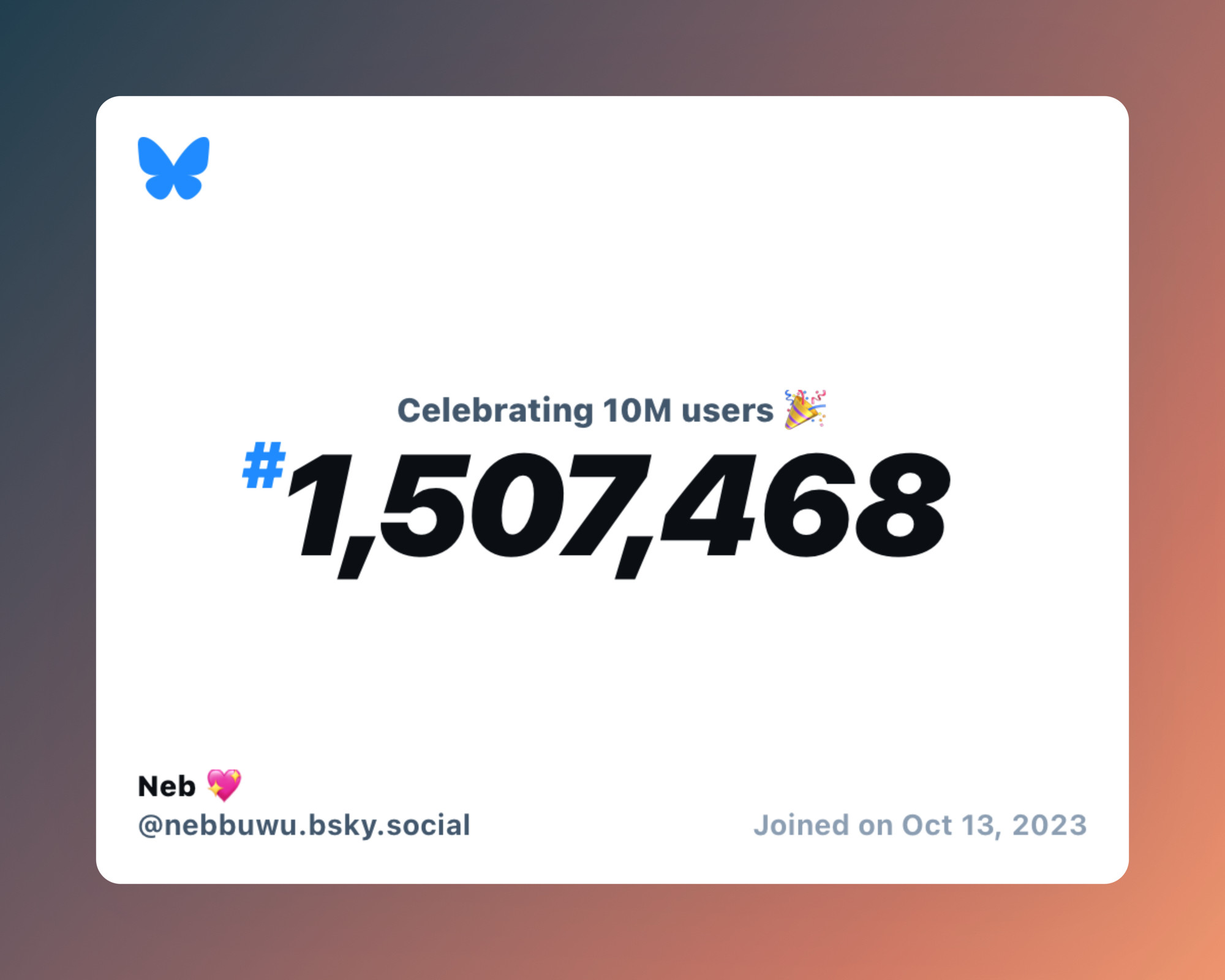 A virtual certificate with text "Celebrating 10M users on Bluesky, #1,507,468, Neb 💖 ‪@nebbuwu.bsky.social‬, joined on Oct 13, 2023"