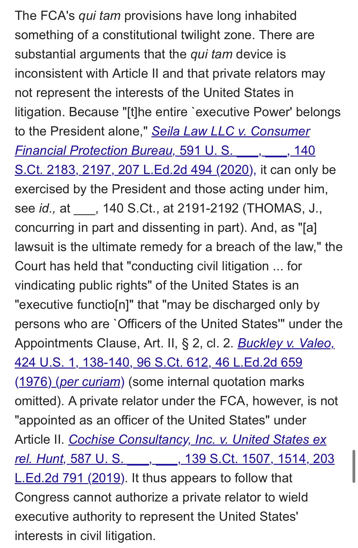 Thomas dissenting in US ex rel Polanski v Exec Health Resources: “The FCA's qui tam provisions have long inhabited something of a constitutional twilight zone. There are substantial arguments that the qui tam device is inconsistent with Article II and that private relators may not represent the interests of the United States in litigation.”