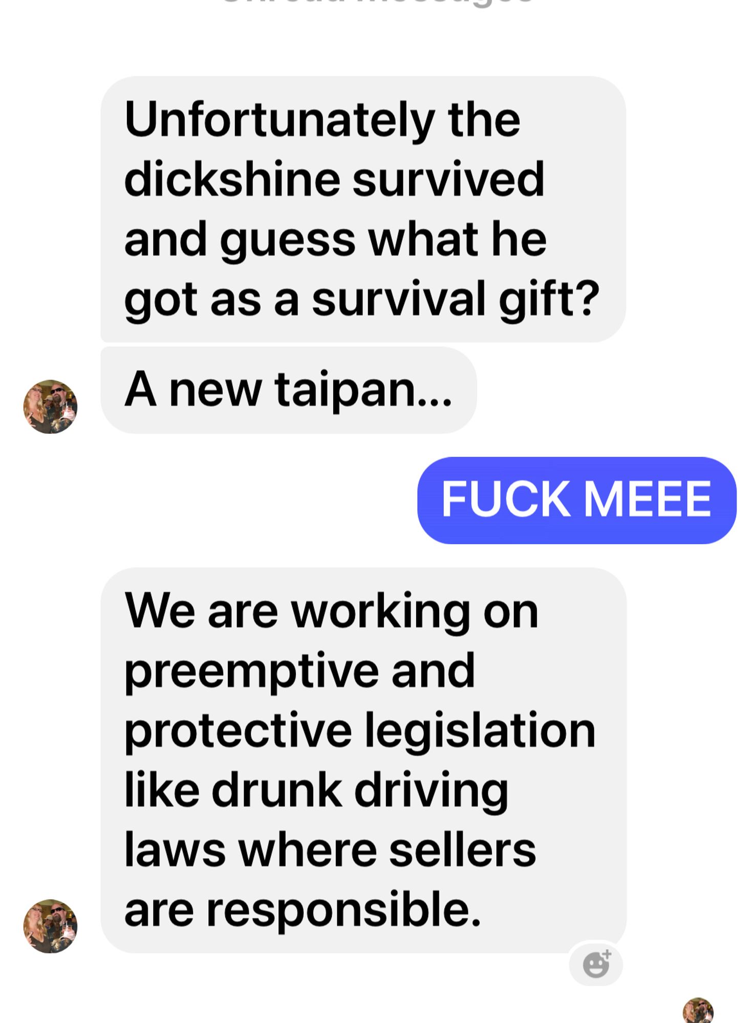 Message from my herp source:

Unfortunately the dickshine survived and guess what he got as a survival gift?

A new taipan...

<me> FUCK MEEE

We are working on preemptive and protective legislation like drunk driving laws where sellers are responsible.