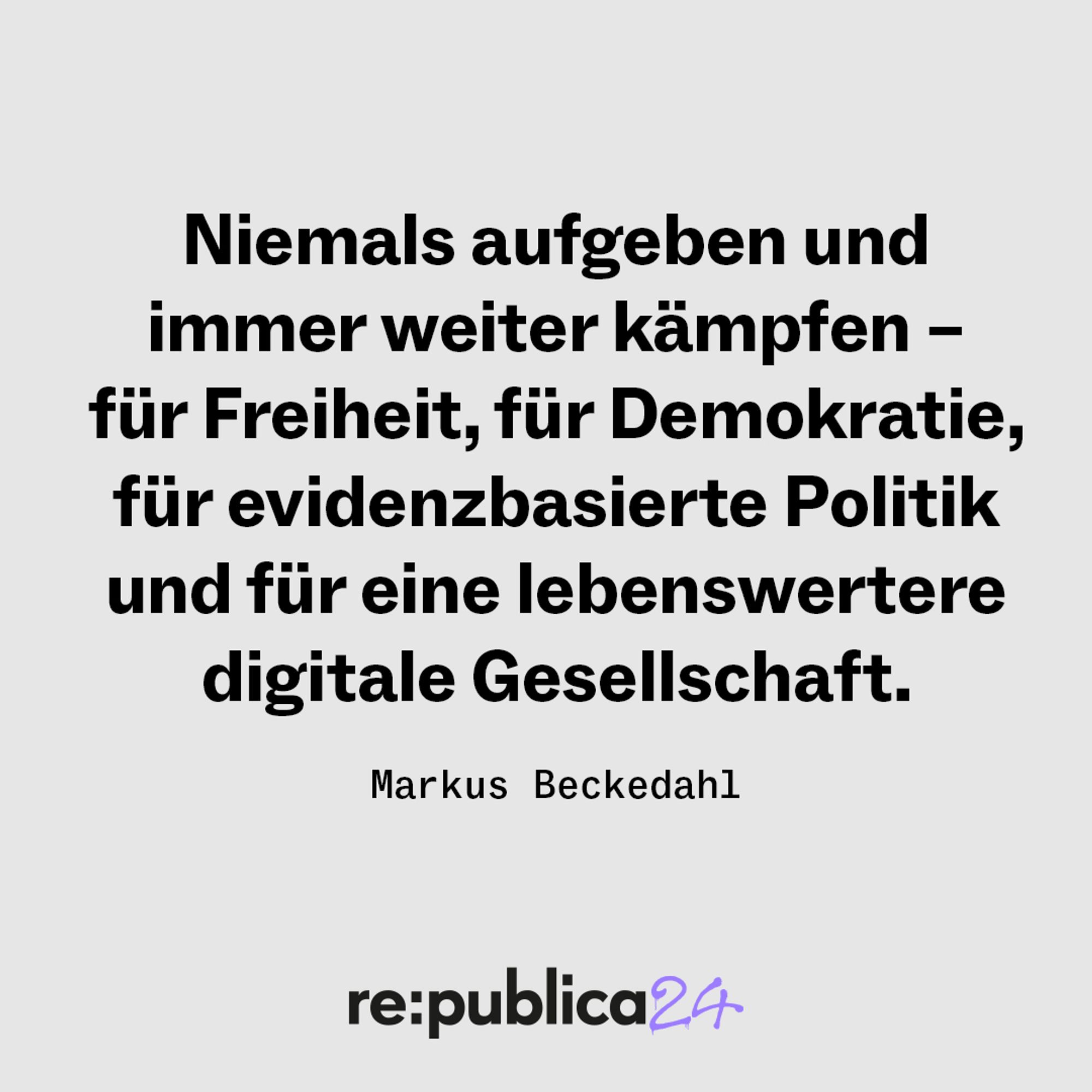 Niemals aufgeben und immer weiter kämpfen - für Freiheit, für Demokratie, für evidenzbasierte Politik und für eine lebenswerte digitale Gesellschaft.