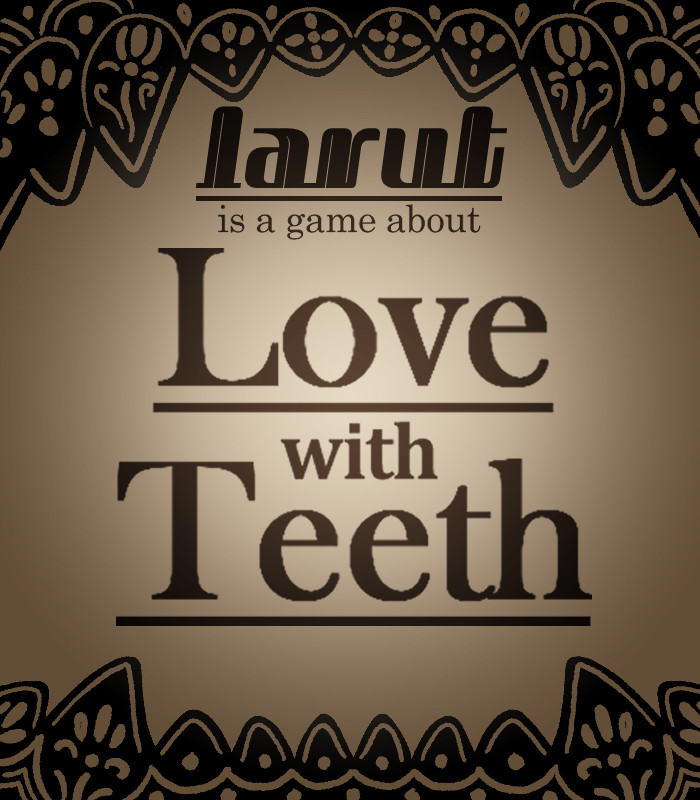 Larut is a game about Love with Teeth (There are teeth-like shadows on the top and bottom of the image)