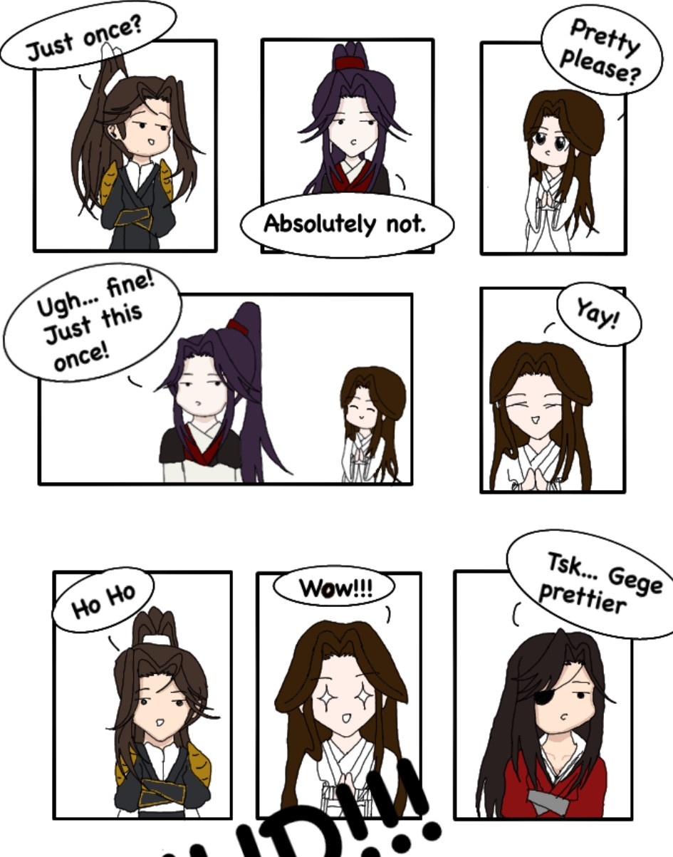 Pei Ming: Just once?
Mu Qing: Absolutely not.
Xie Lian: Pretty please?
Mu Qing: Ugh... Fine! Just this once!
Xie Lian: Yay!

Pei Ming: Ho Ho
Xie Lian: Wow!
Hua Cheng: Tsk... Gege prettier