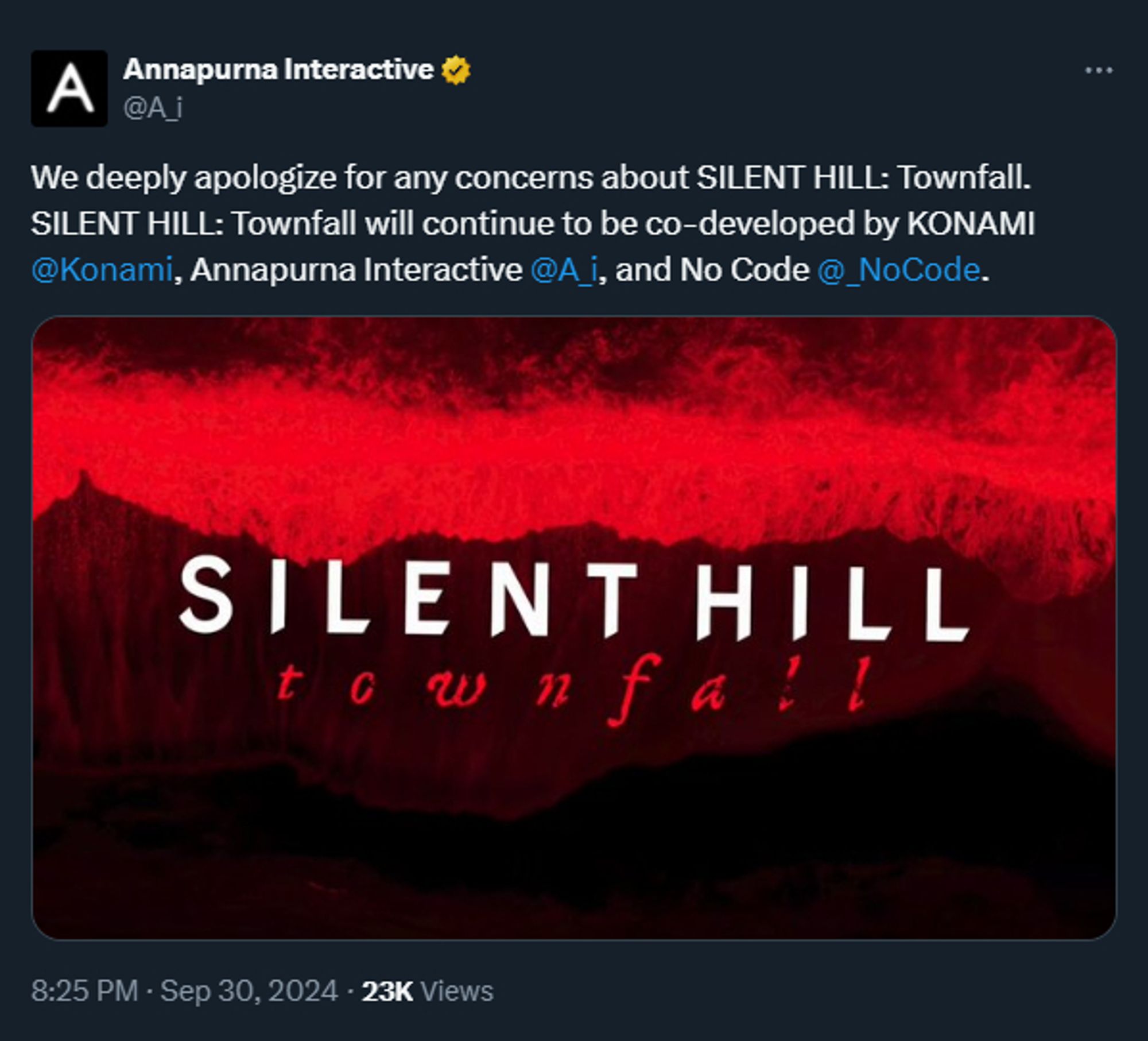 We deeply apologize for any concerns about SILENT HILL: Townfall.  SILENT HILL: Townfall will continue to be co-developed by KONAMI, Annapurna Interactive, and No Code.