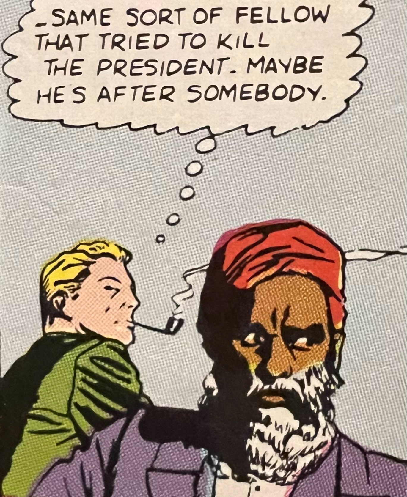 Carter Hall sees someone with a turban and thinks to himself, "Same sort of fellow that tried to kill the president. Maybe he's after somebody."