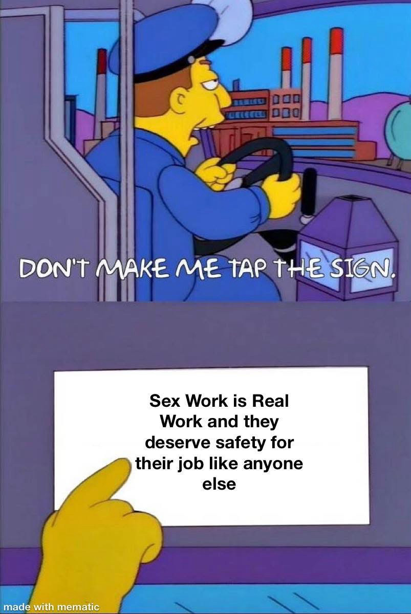 DON'T MAKE ME TAP THE SIGN.
Sex Work is Real Work and they deserve safety for their job like anyone else

(Simpson’s template)