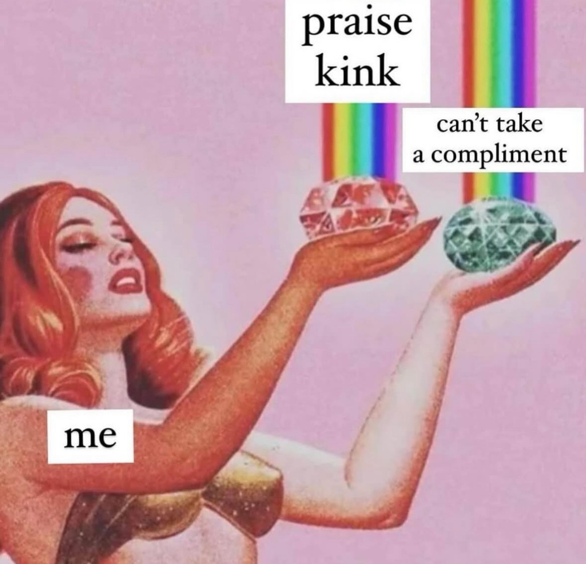
me:
Goddess holding shining gems in both hands: 
praise kink
can't take a compliment