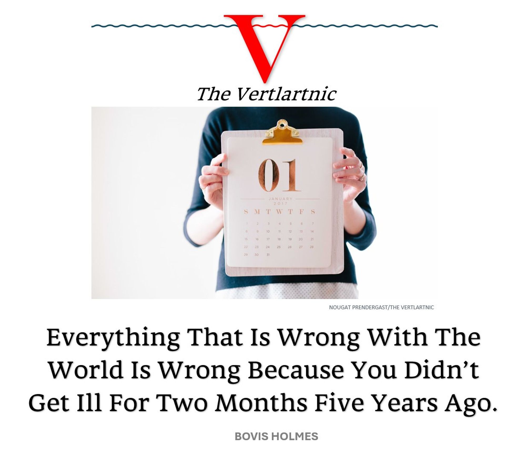 The Vertlartnic 

Everything That Is Wrong With The World Is Wrong Because You Didn’t Get ill For Two Months Five Years Ago. 