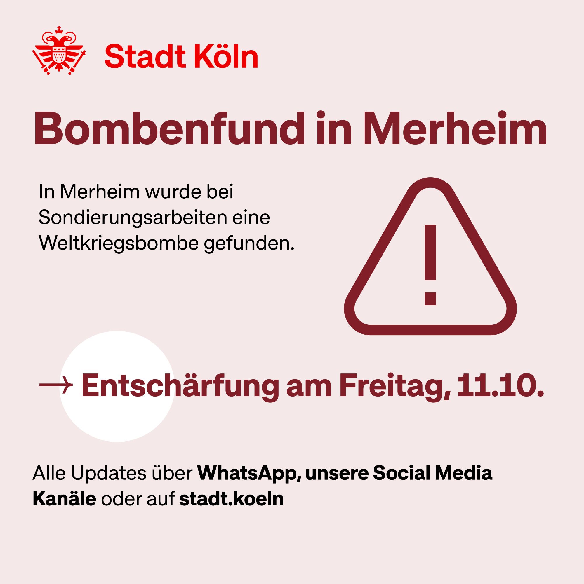 Auf der Grafik ist oben links das Logo der Stadt Köln zu sehen. Neben einem Piktogramm, dass ein Warndreieck zeigt, ist folgendes auf dem Bild zu lesen: 

Bombenfund in Merheim. In Merheim wurde bei Sondierungsarbeiten eine Weltkriegsbombe gefunden. → Entschärfung am Freitag, 11.10. Alle Updates über WhatsApp, unsere Social Media Kanäle oder auf stadt.koeln.