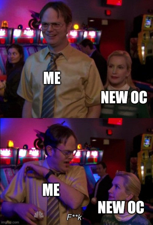 A meme made out of two stills from The Office. In the top still Dwight (overlaid with white capitalized text that reads "ME") is unaware that Angela (overlaid with white capitalized text that reads "NEW OC") is standing behind him. In the second still, he realizes and yells "fuck!"