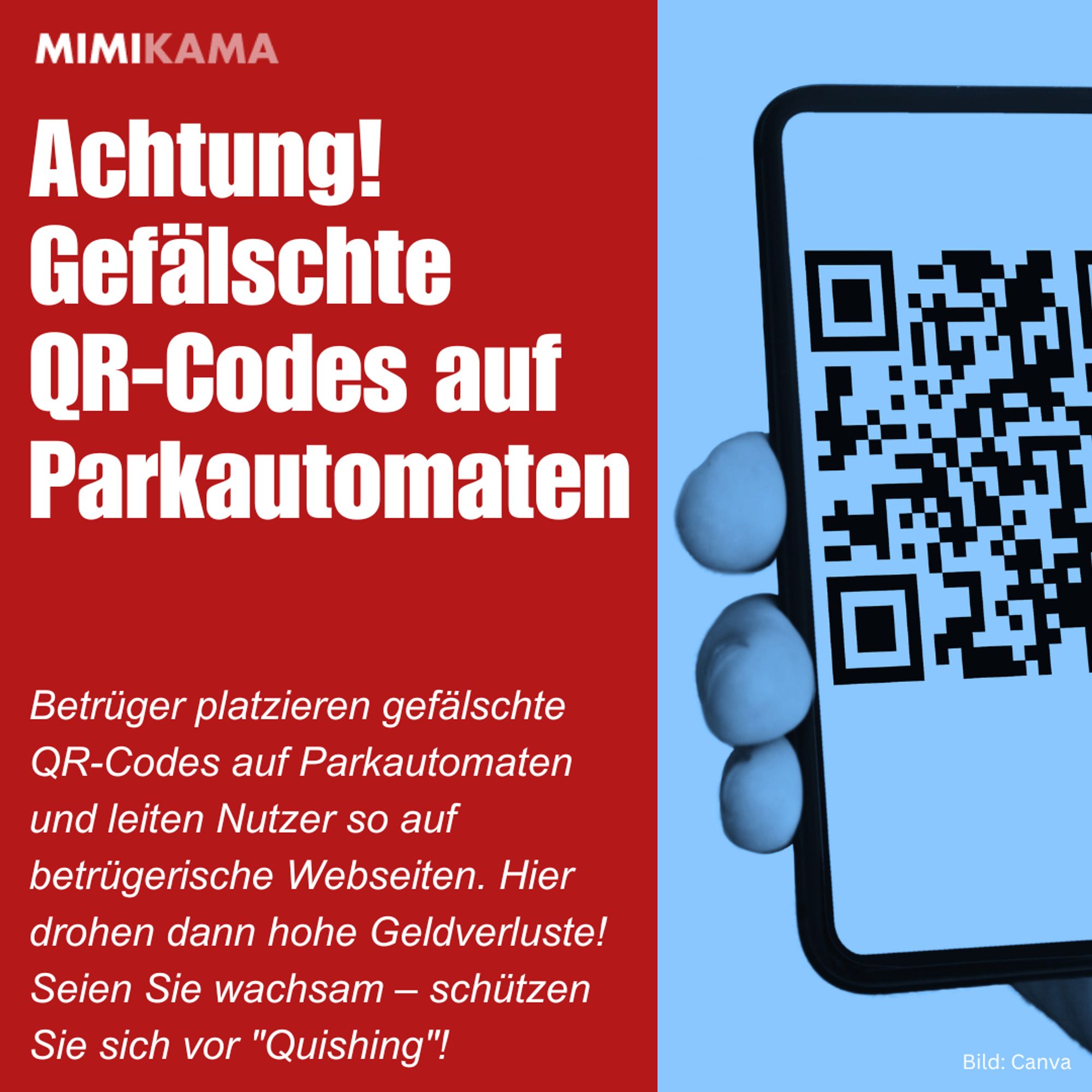 Achtung! Gefälschte QR-Codes auf Parkautomaten! Betrüger platzieren gefälschte
QR-Codes auf Parkautomaten und leiten Nutzer so auf betrügerische Webseiten. Hier drohen dann hohe Geldverluste!
Seien Sie wachsam – schützen Sie sich vor "Quishing"!