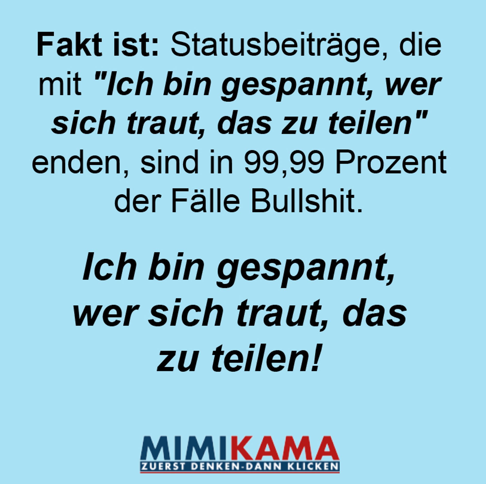 Ein Bild mit der Aufschrift: Fakt ist: Statusbeiträge, die mit "Ich bin gespannt, wer sich traut, das zu teilen" enden, sind in 99,99 Prozent der Fälle Bullshit. Ich bin gespannt, wer sich traut, das zu teilen!