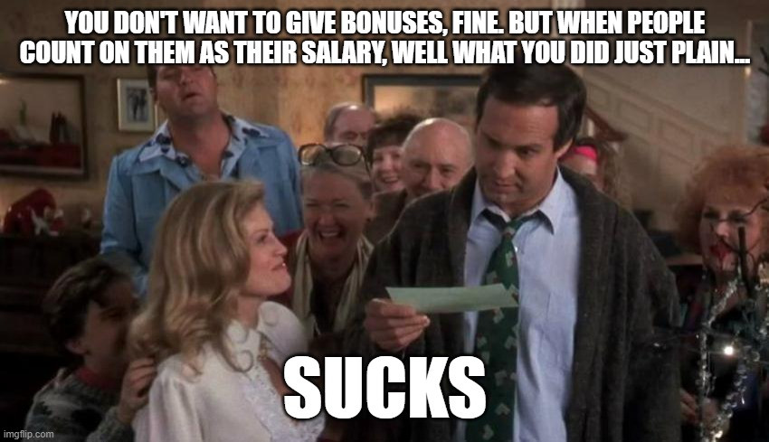 Chevy Chase in Christmas Vacation saying "you don't want to give bonuses, fine, but when people count on them as their salary, well what you did just plain sucks"