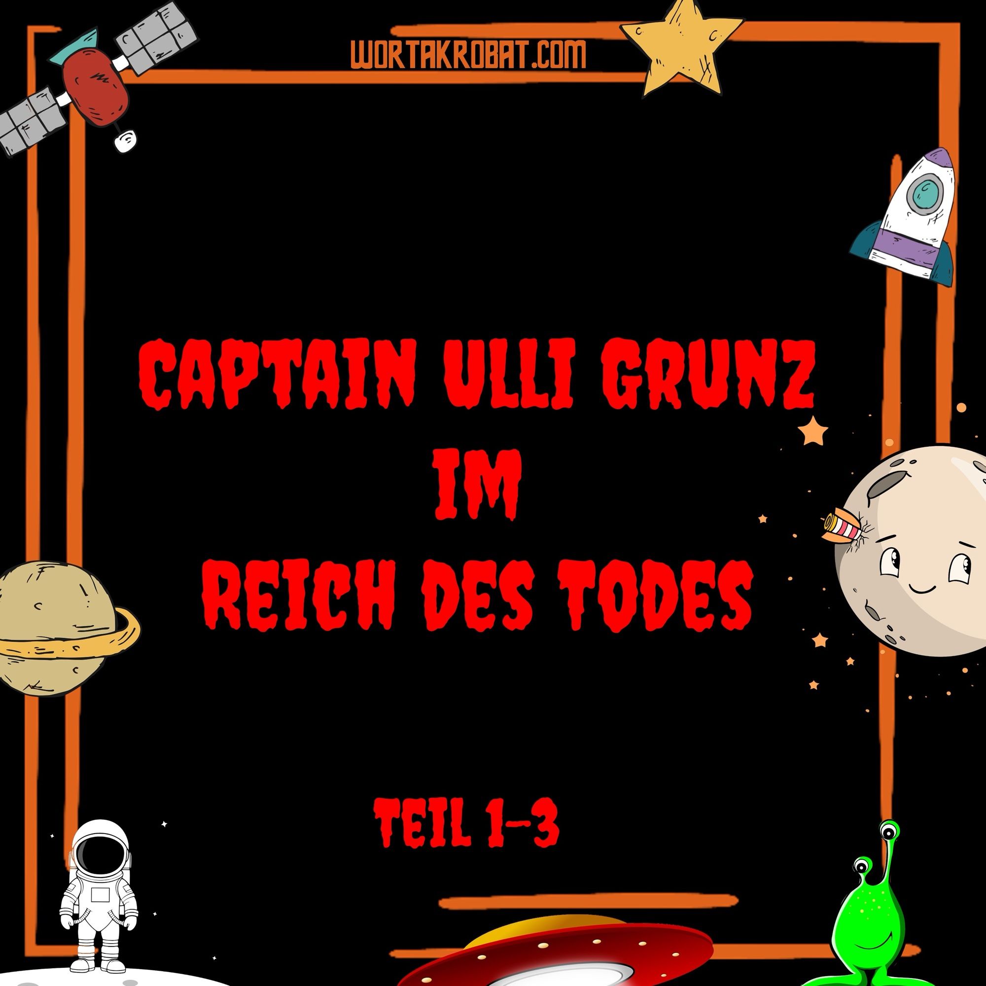 Ein oranger Rahmen vor schwarzem Hintergrund. In unregelmäßigen Abständen sind darauf Weltraumbildchen. Ein Astronaut im Anzug, zwei Planeten, ein grüner Alien, ein UFO, ein Satellit, ein Stern.
Im Zentrum steht in roten, gruseligen Buchstaben der Titel/ Captain Ulli Grunz im Reich des Todes, Teil 1-3