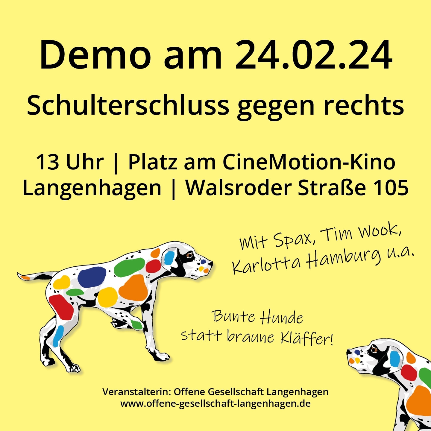 Gelbes Plakat mit bunten Hunden.  Text : Demo am 24.2.24 Schulterschluss gegen Rechts! 
13 Uhr Platz am CineMotionKino Langenhagen 
Walsrode Straße 105
Bunte Hunde statt braune kläffer!
www.offene-gesellschaft-langenhagen.de
Mit spax ,Tim Wook und Karlotta Hamburg