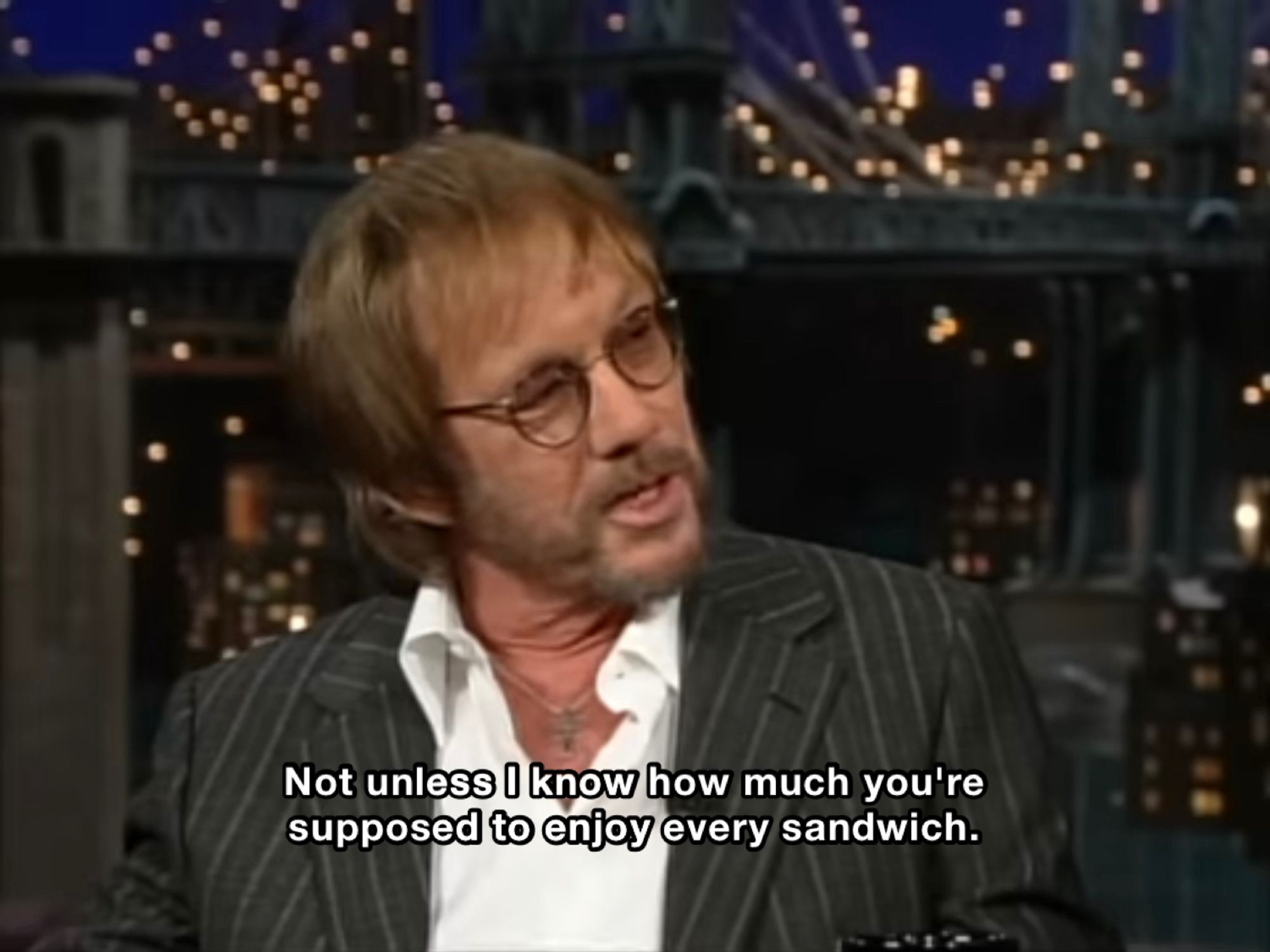 warren zevon: "not unless i know how much you're supposed to enjoy every sandwich."