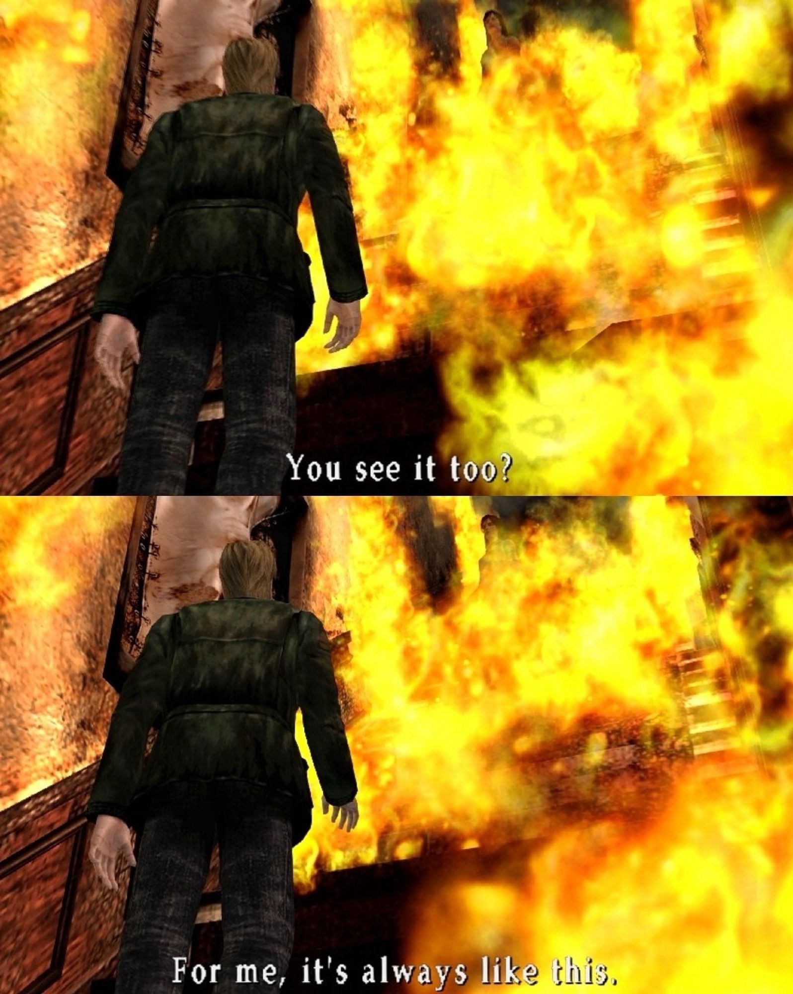 angela from Silent Hill 2 (2001), in the flaming staircase, "you see it too? for me, it's always like this."