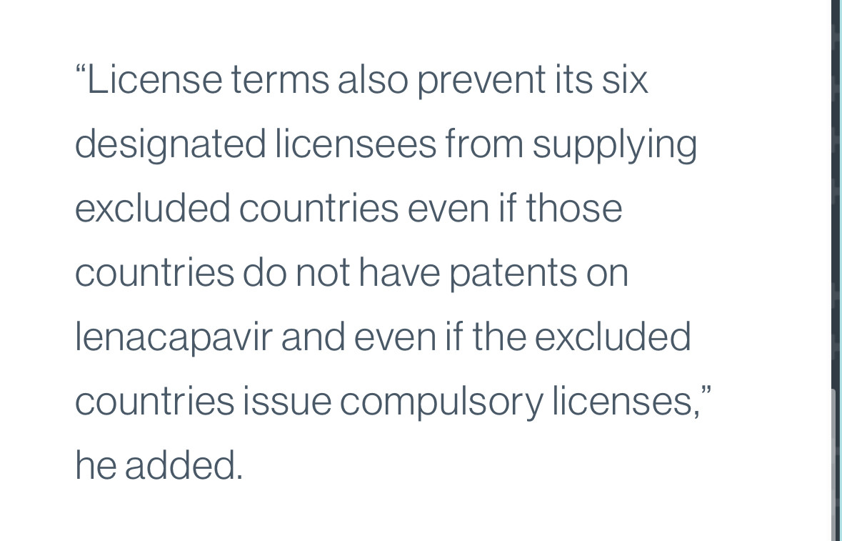 "License terms also prevent its six designated licensees from supplying excluded countries even if those countries do not have patents on lenacapavir and even if the excluded countries issue compulsory licenses,"
he added.
