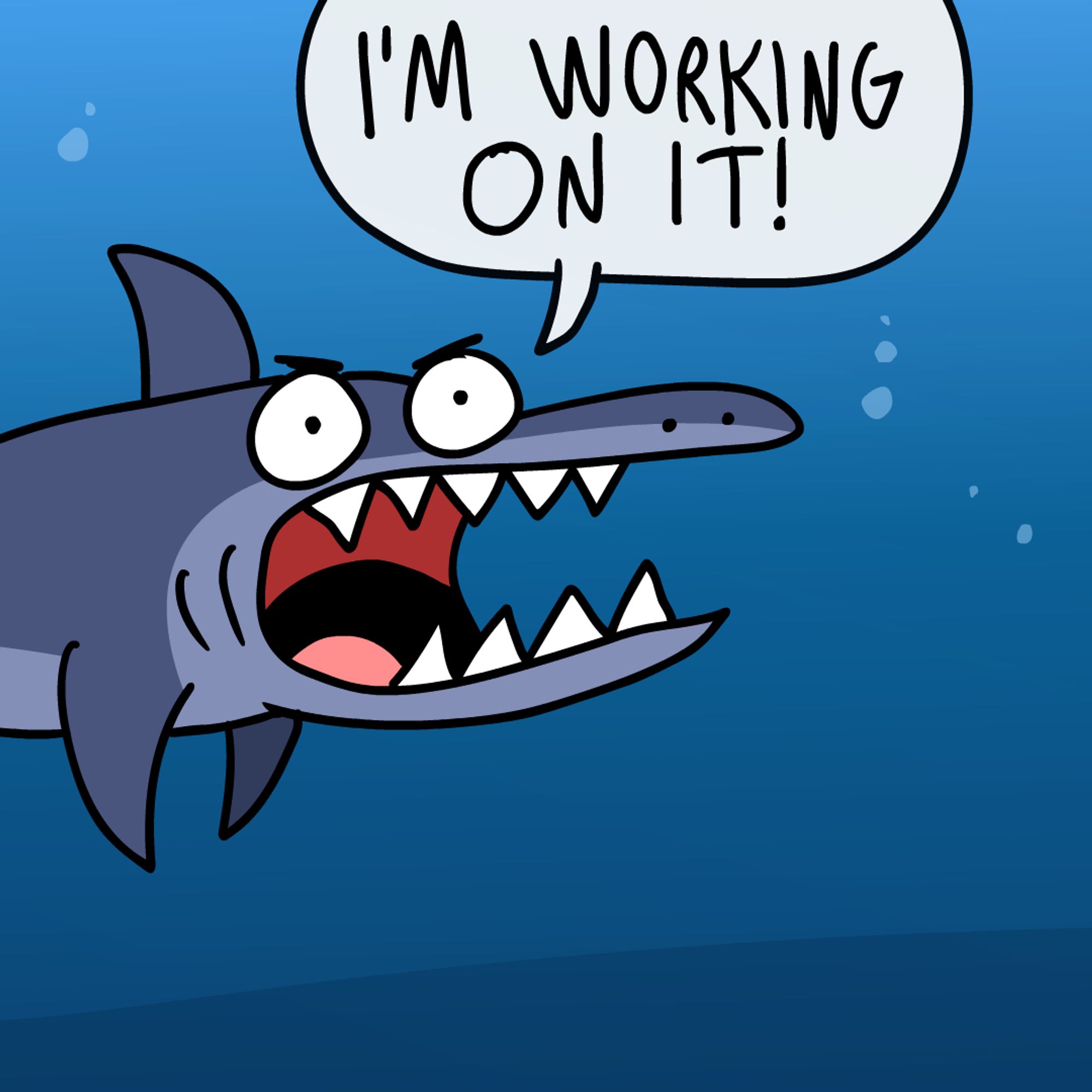 Angry funny shark says: I'M WORKING ON IT!