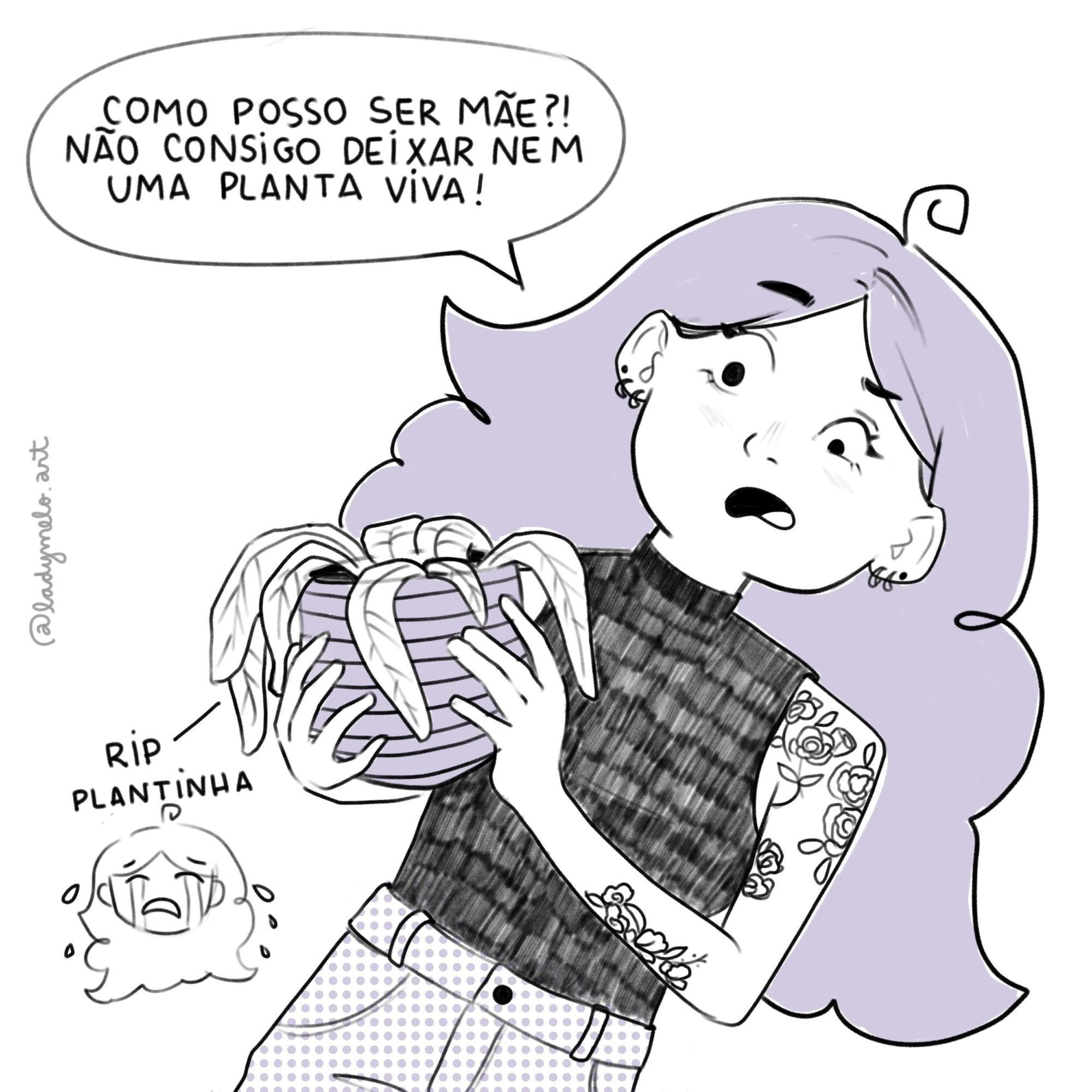 desenho da mulher assustada dizendo “como posso ser mãe?! não consigo nem deixar uma planta viva” enquanto segura um vaso de planta morta 

atrás um emote com o rosto chorando escrito “rip plantinha”