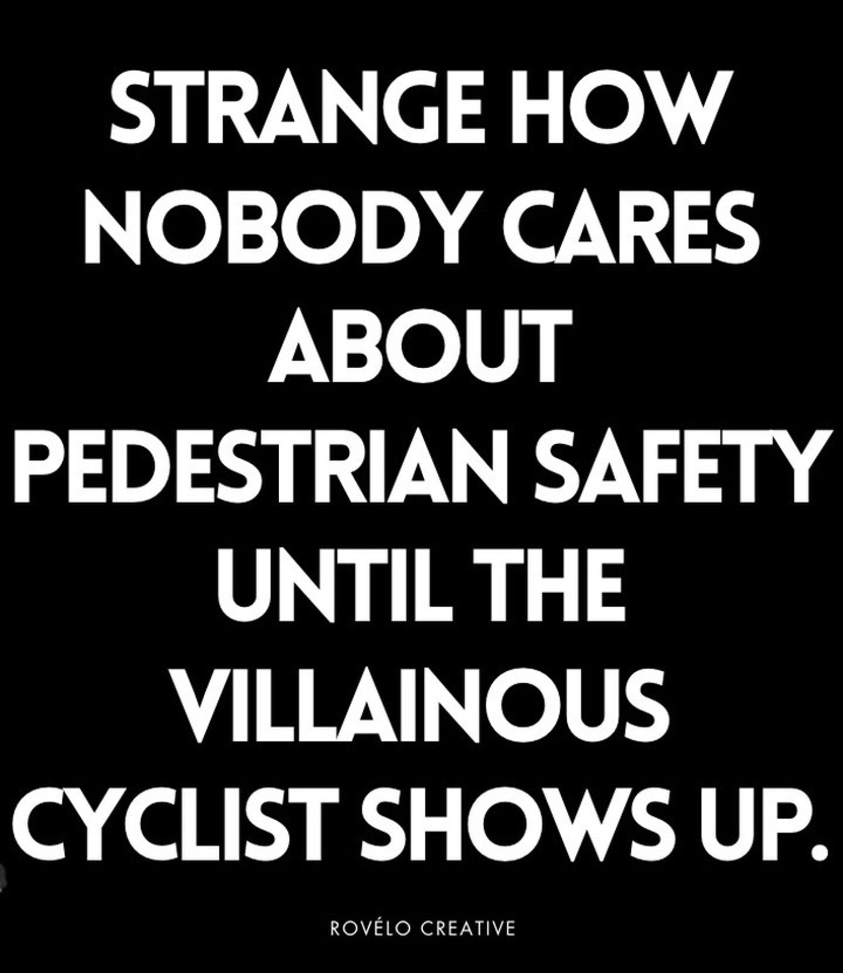 White text: strange how nobody cares about pedestrian safety until the villainous cyclist shows up.