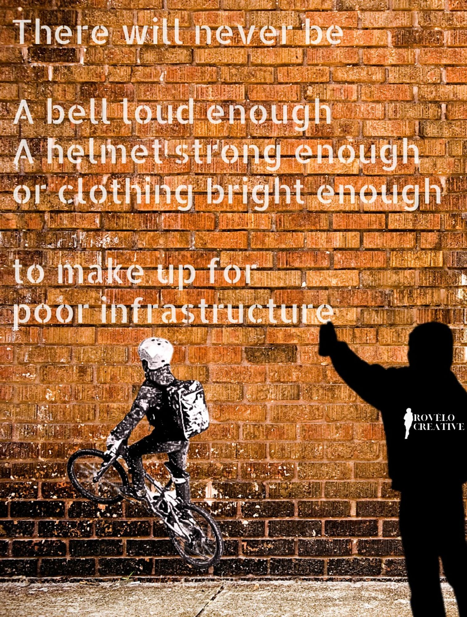 Brick wall with the words "there will never be a bell loud enough, helmet strong enough or clothing bright enough to make up for poor infrastructure. Silhouette of a person with a can of spraypaint.