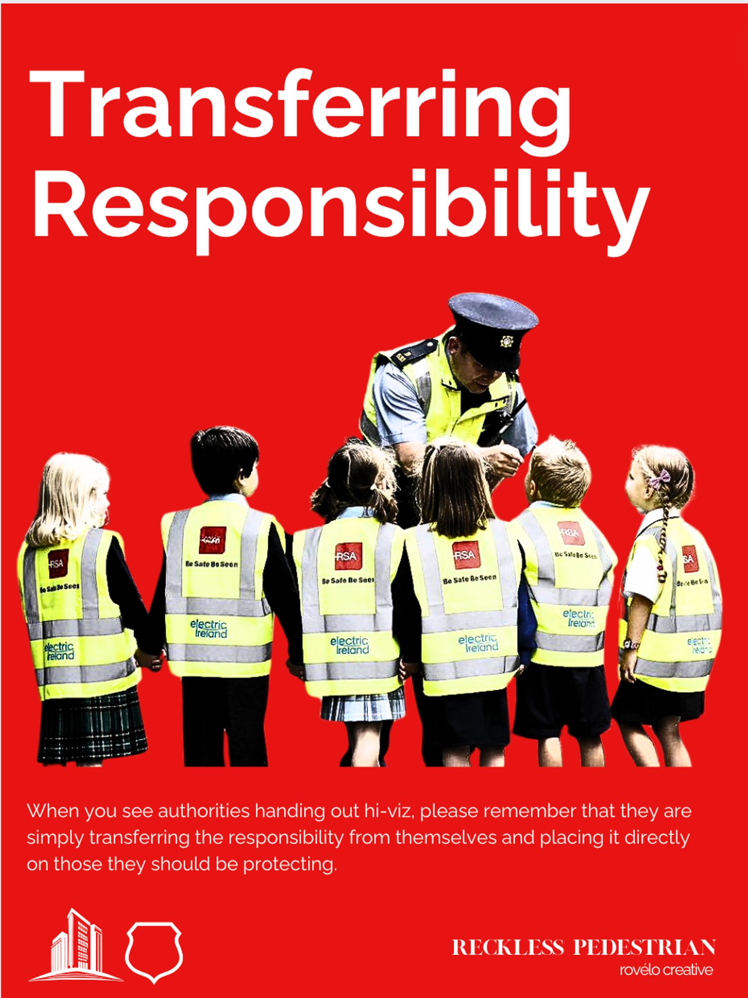 red poster with kids in hi viz vest being spoken to by a police officer.. Headline is Transferring Responsibility. subhead: When you see authorities handing out hi-viz, please remember that they are simply transferring the responsibility from themselves and placing it directly on those they should be protecting.