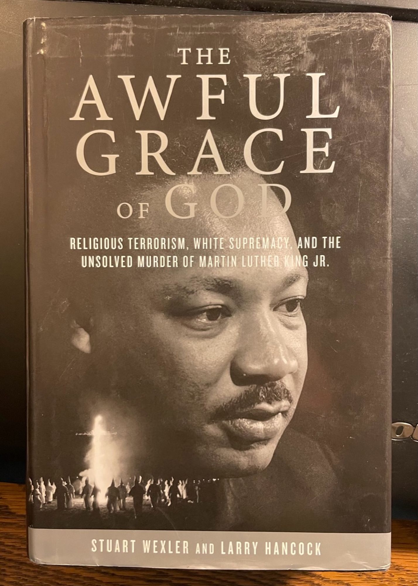 The Awful Grace of God: Religious Terrorism, White Supremacy, and the Unsolved Murder of Martin Luther King Jr. (2012) by Stuart Wexler and Larry Hancock