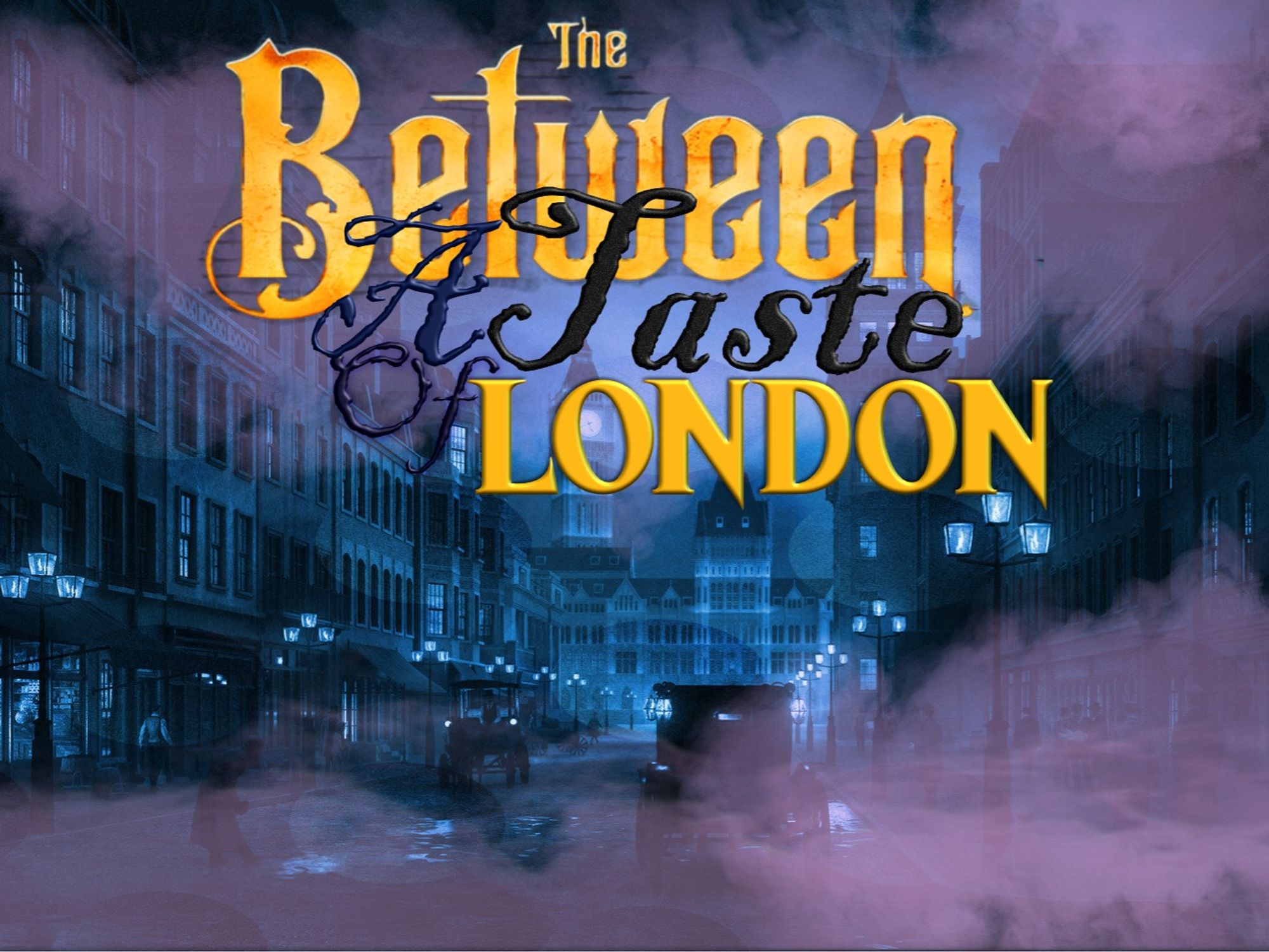 A blue-tinted shot of a foggy victorian London street. Lavender mist swirls around The Between logo with a subtitle: A Taste of London, In ink and gold lettering.