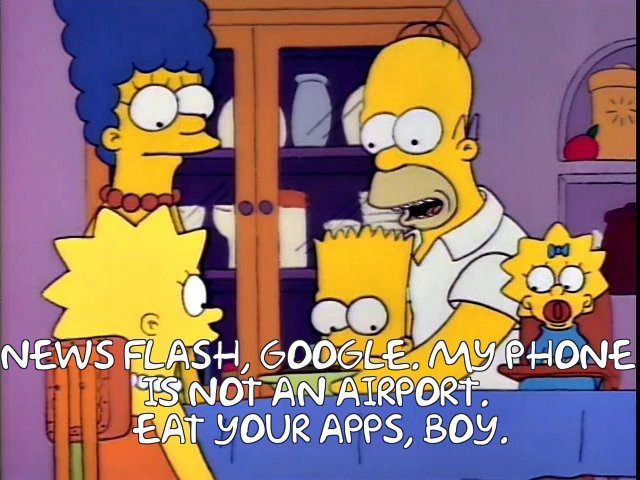 Homer Simpson saying "News Flash, Google.  My phone is not an airport.  Eat your apps, boy!"