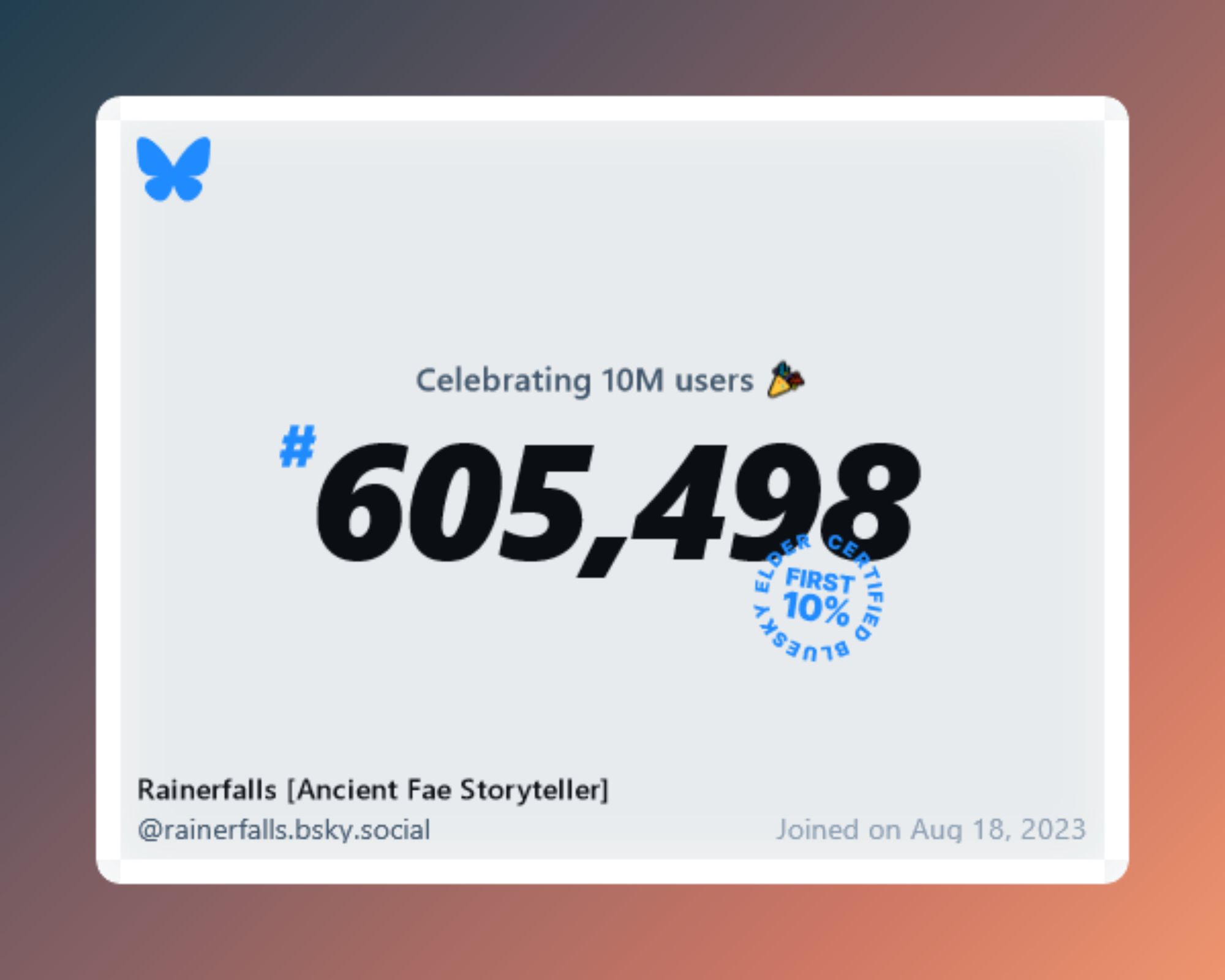 A virtual certificate with text "Celebrating 10M users on Bluesky, #605,498, Rainerfalls [Ancient Fae Storyteller] ‪@rainerfalls.bsky.social‬, joined on Aug 18, 2023"