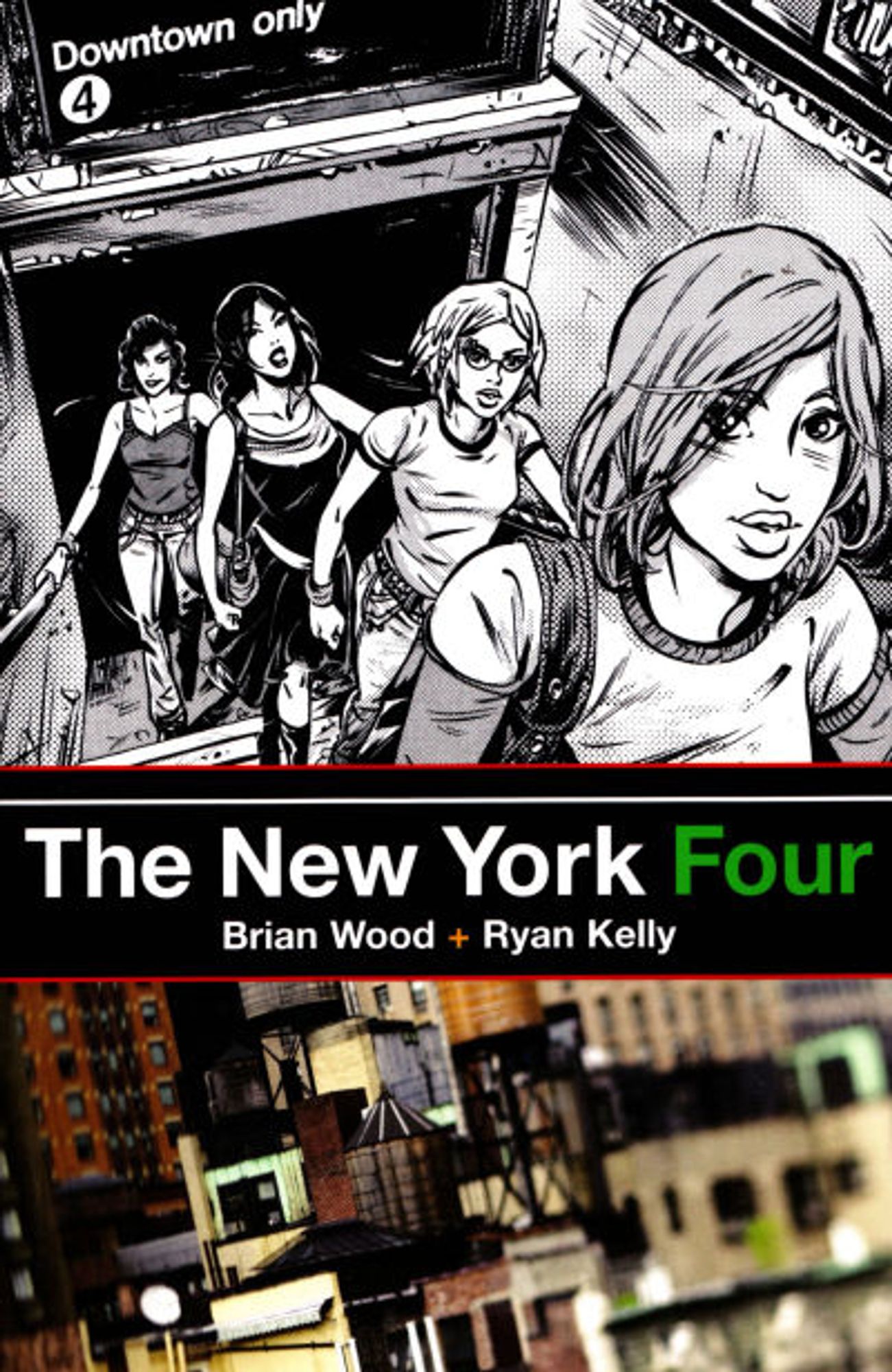 cover to The New York Four: a horizontally split cover with a black and white illustration of our young women on the top and a color photo of New York City on the bottom, with the title and credits on a bar in between the images.

Written by Brian Wood
Illustrated by Ryan Kelly

Cover by Ryan Kelly