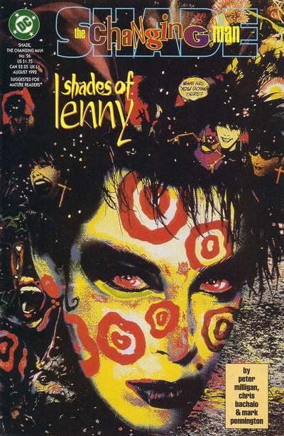 cover to Shade the Changing Man 26: A collage of Lenny's face with several of Shade's symbol on it and several panels of Lenny from earlier issues.

Text: "Shades of Lenny"

Peter Millign Chris Bachalo Mark Pennington

Cover by Brendan McCarthy