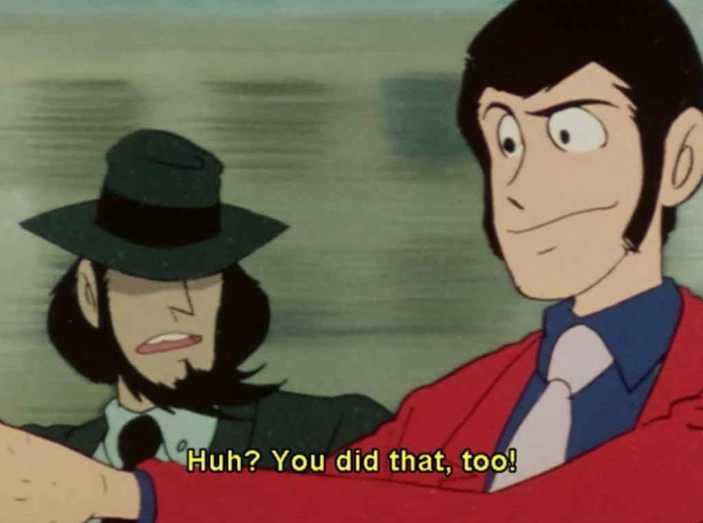 A screenshot of Lupin III Part 2 with Jigen saying to Lupin, “Huh? You did that, too!”

(They’re gross.)