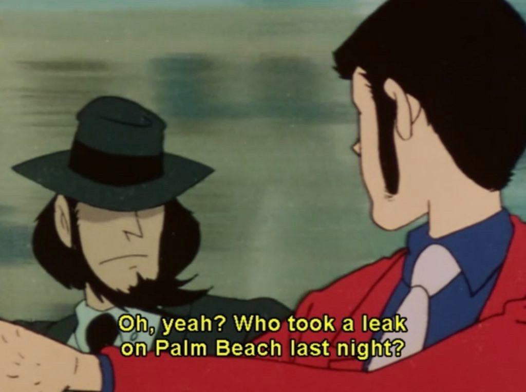 A screenshot from Lupin III Part 2 with Lupin saying to Jigen, “Oh, yeah? Who took a leak in Palm Beach last night?”