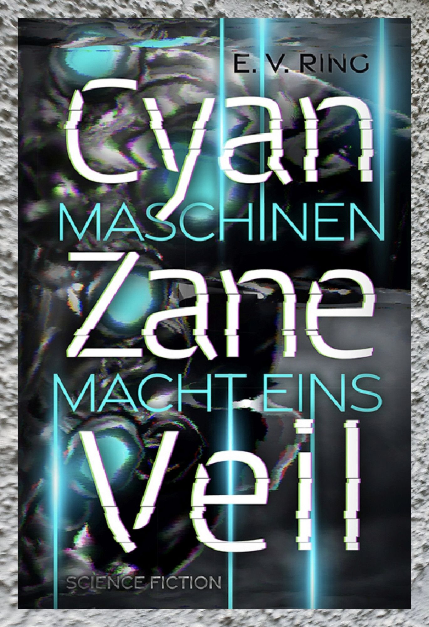 Buchdeckel von -Maschinenmacht 1 Cyan Zane Veil- von E. V. Ring. Titelinformationen sind füllen fast das ganze Cover. Unten steht Science Fiction. Die Buchstaben und der türkis-schwarze Hintergrund sehen technisch verzerrt aus.