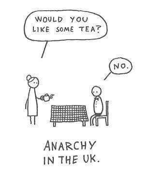 ANARCHY IN THE UK

Would you like some tea?

No.