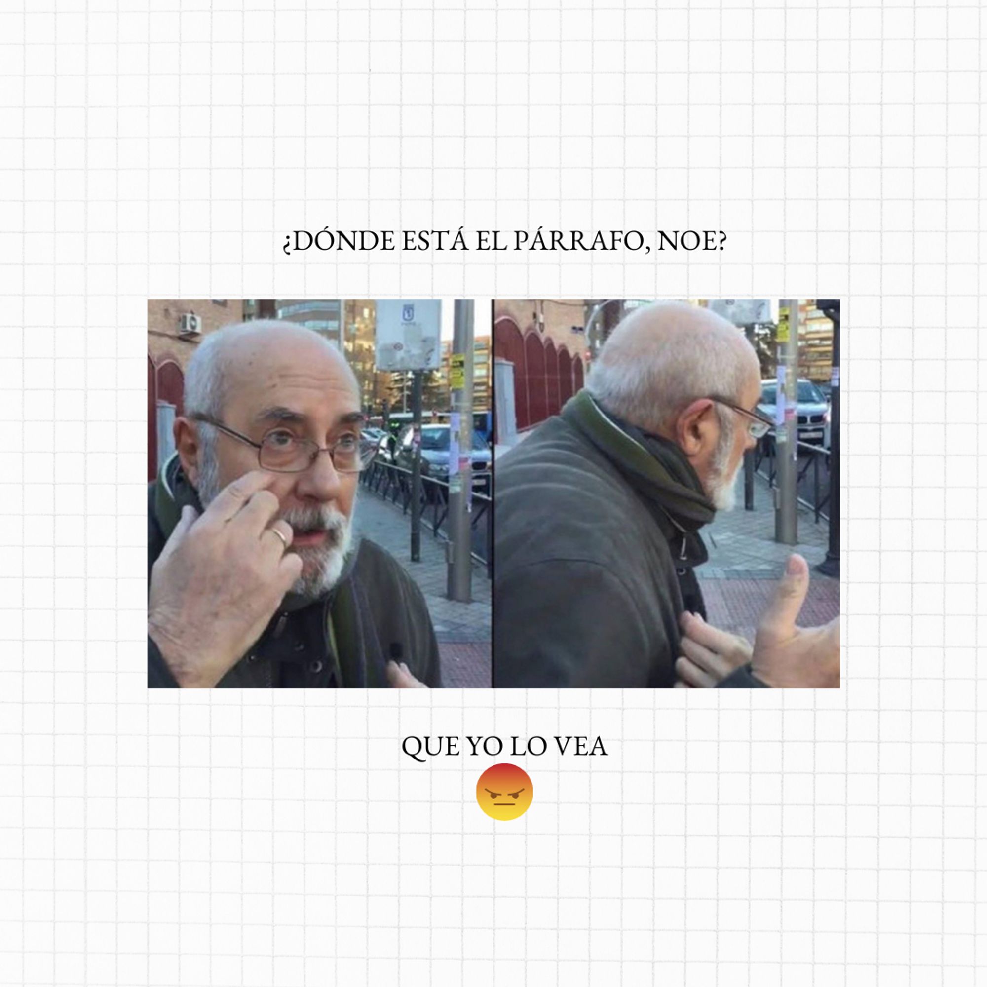 Meme del señor "dónde está que yo lo vea", ligeramente modificado, porque ahora dice "¿Dónde está el párrafo, Noe? ¡Que yo lo vea!", junto a un emoji de cara enfadada.