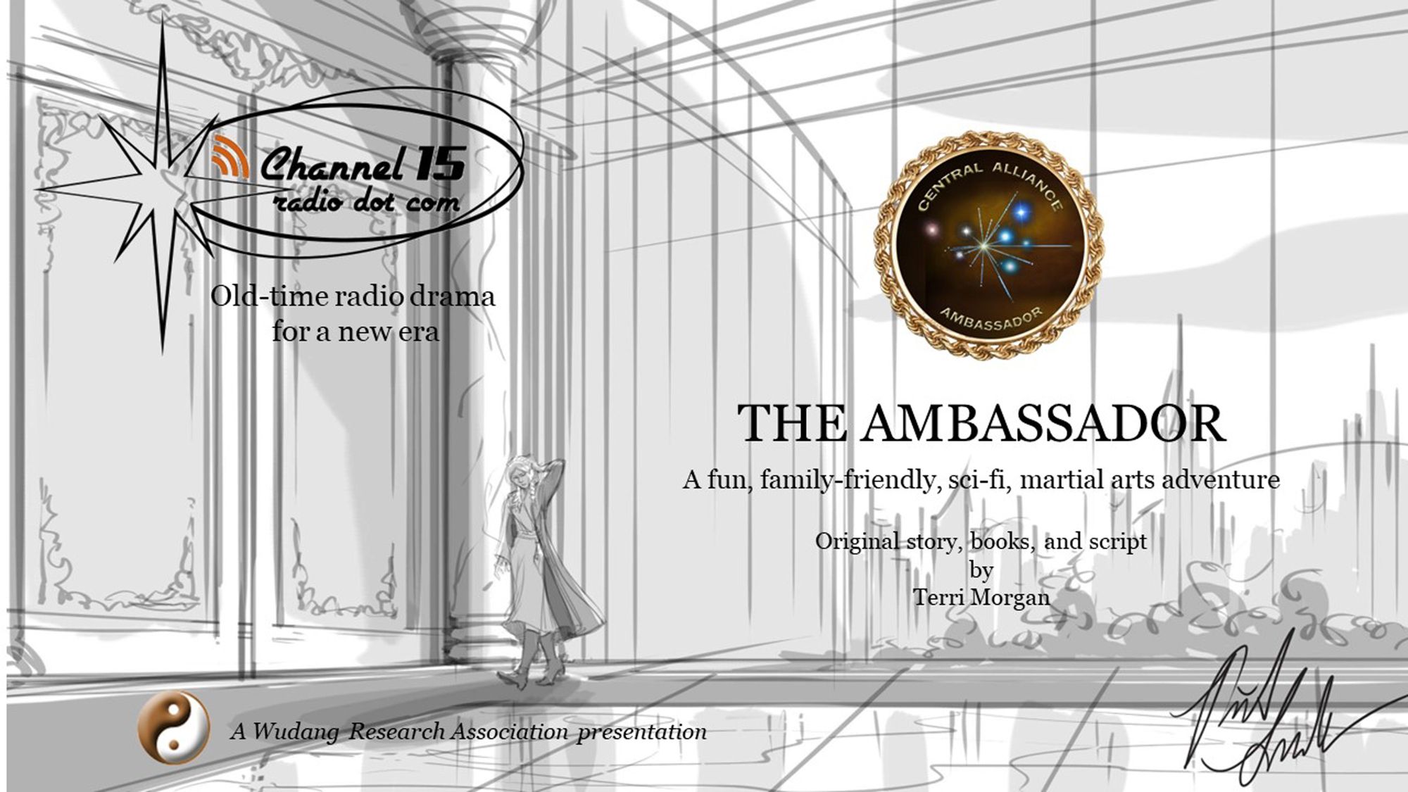 Title image for THE AMBASSADOR A fun, family-friendly sci-fi martial arts adventure. Original story, books, and script by Terri Morgan. The star and circle logo for Channel 15 Radio dot com Old time radio drama for a new era is in the upper left corner. Above the text for THE AMBASSADOR is a pin showing the eight stars. At the bottom left, a stylized yinyang symbol the logo for the Wudang Research Association https://wudang.com and text "A production of the Wudang Research Association" On the bottom right, the graphic artist's signature Rick Lundeen.