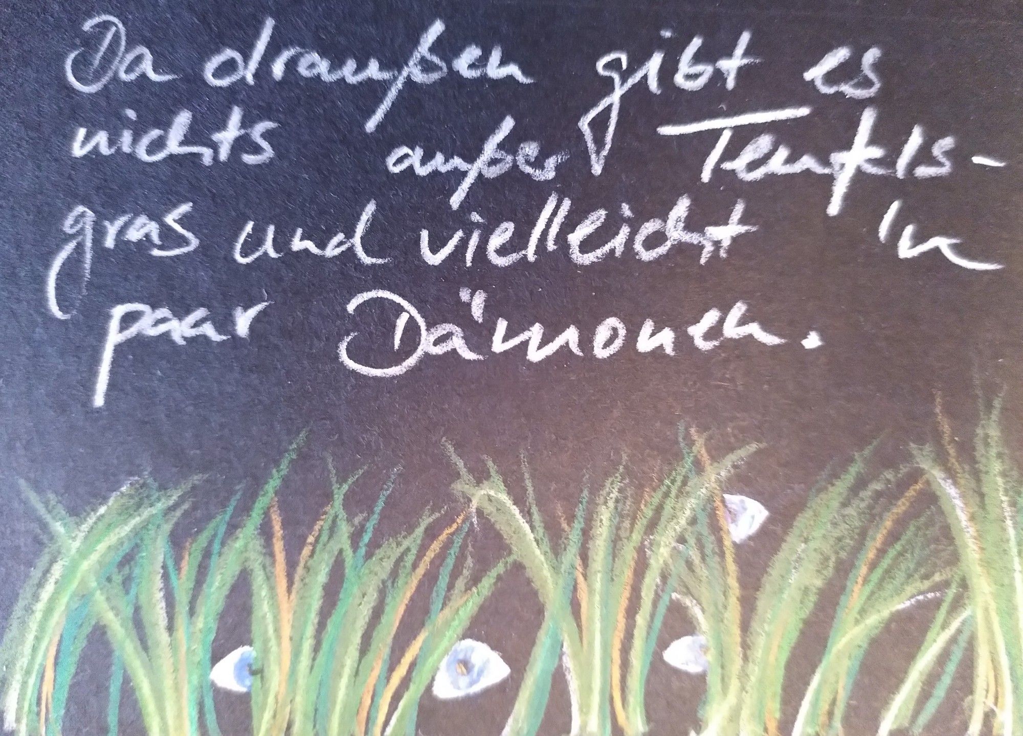 In der oberen Bildhälfte der Text "Da draußen gibt es nichts außer Teufelsgras und vielleicht 'n paar Dämonen" in weißer Schrift auf schwarzem Papier. Darunter Grashalme, zwischen denen Augen hervorschauen.