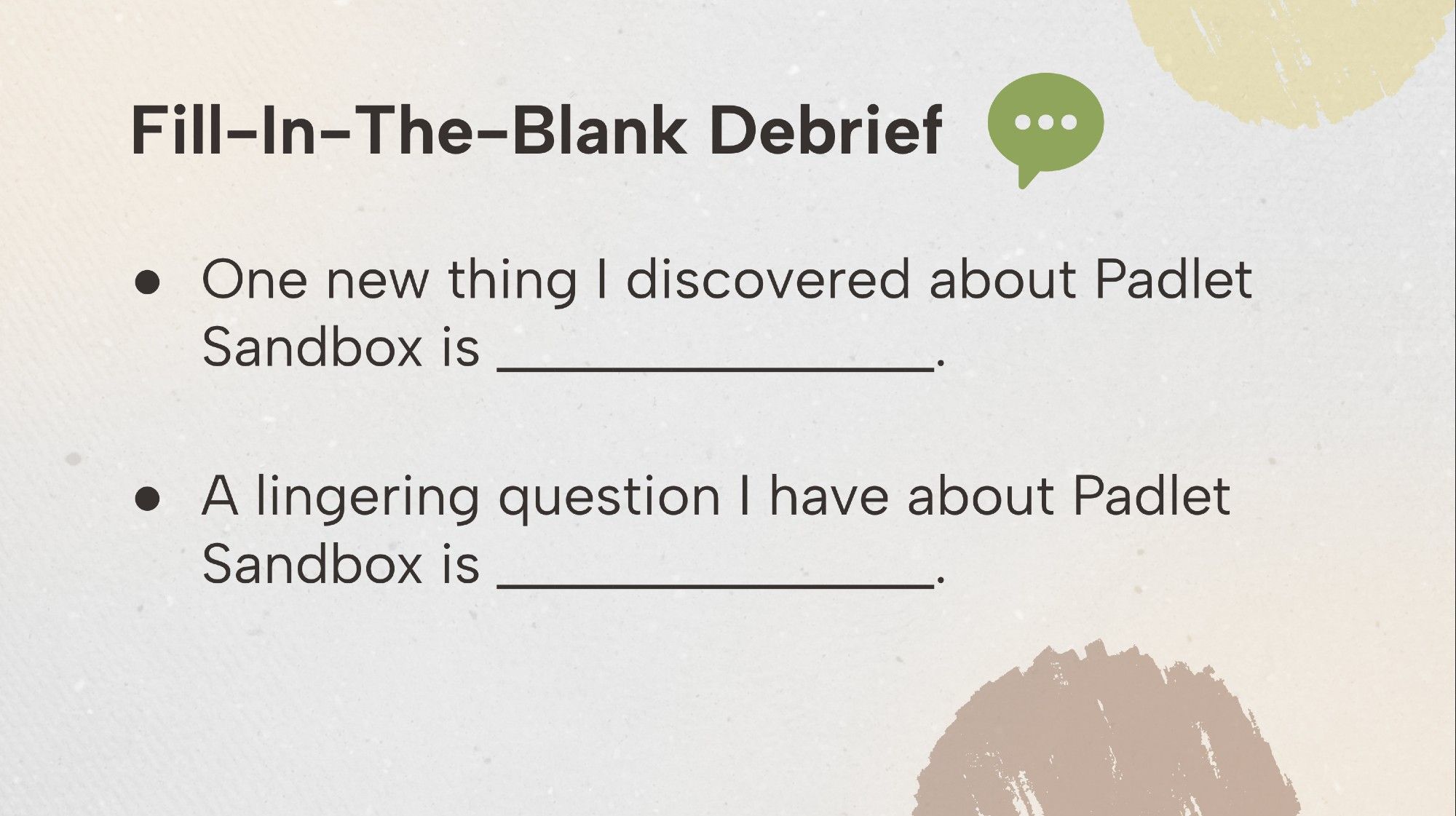 A slide entitled, "Fill-In-The-Blank Debrief." Below are two sentence starters:

One new thing I discovered about Padlet Sandbox is ______.

A lingering question I have about Padlet Sandbox is _____.