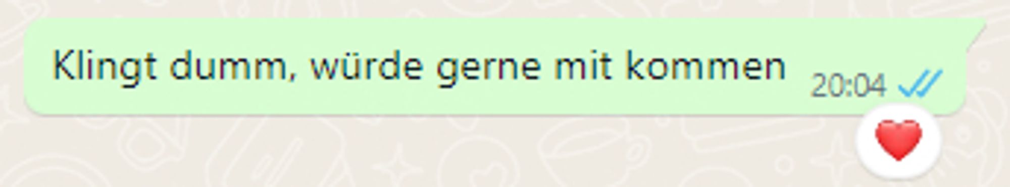 WhatsApp Nachricht: Klingt dumm, würde gerne mit kommen
