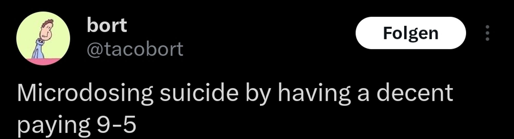 tweet von @tacobort: "microdosing suicide by having a decent paying 9-5"