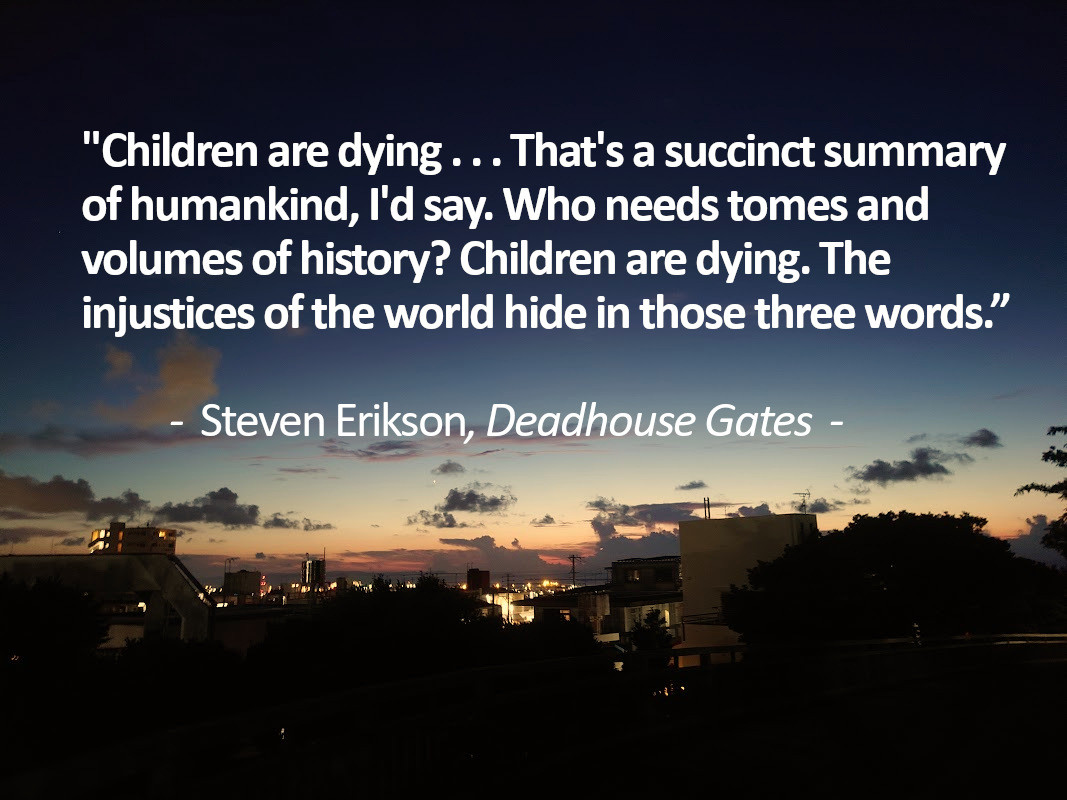 A bittersweet dusk falls upon a town. The quote in the image, from Steven Erikson's fantasy novel "Deadhouse Gates," reads: "Children are dying... That's a succinct summary of humankind, I'd say. Who needs tomes and volumes of history? Children are dying. The injustices of the world hide in those three words."