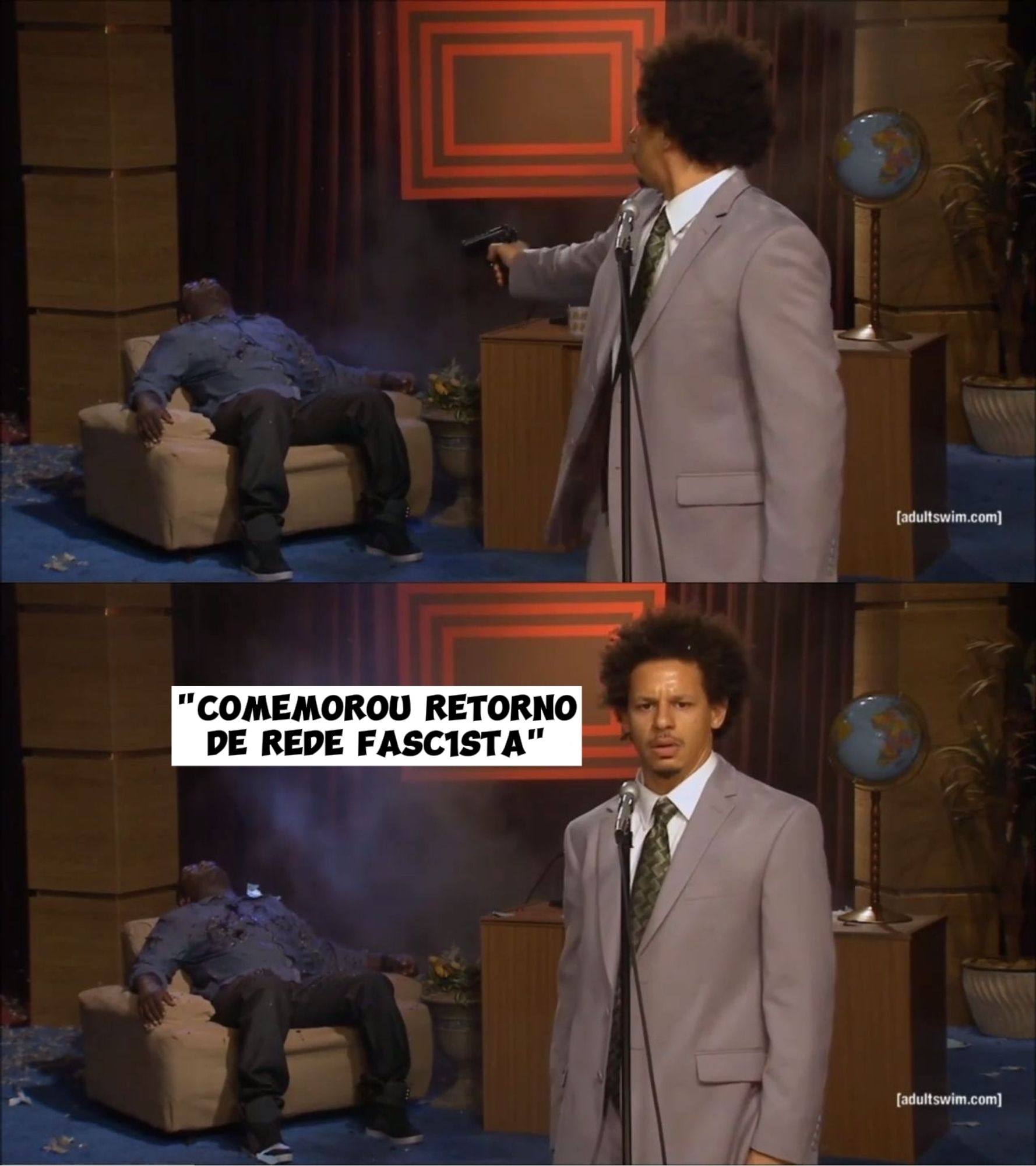 Imagem de conhecido meme em que um rapaz de pé atira no outro sentado

Na segunda imagem abaixo, ele olha para nossa direção e diz, legenda :

"COMEMOROU RETORNO DE REDE FASC1STA"