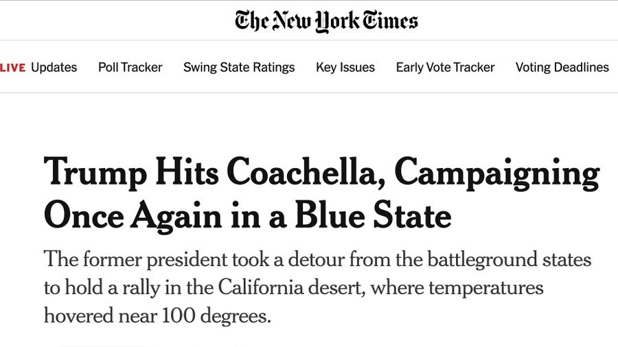 The New York Eimes
LIVE Updates PollTracker Swing State Ratings Key Issues Early Vote Tracker Voting Deadlines
Trump Hits Coachella, Campaigning
Once Again in a Blue State
The former president took a detour from the battleground states
to hold a rally in the California desert, where temperatures
hovered near 100 degrees.
