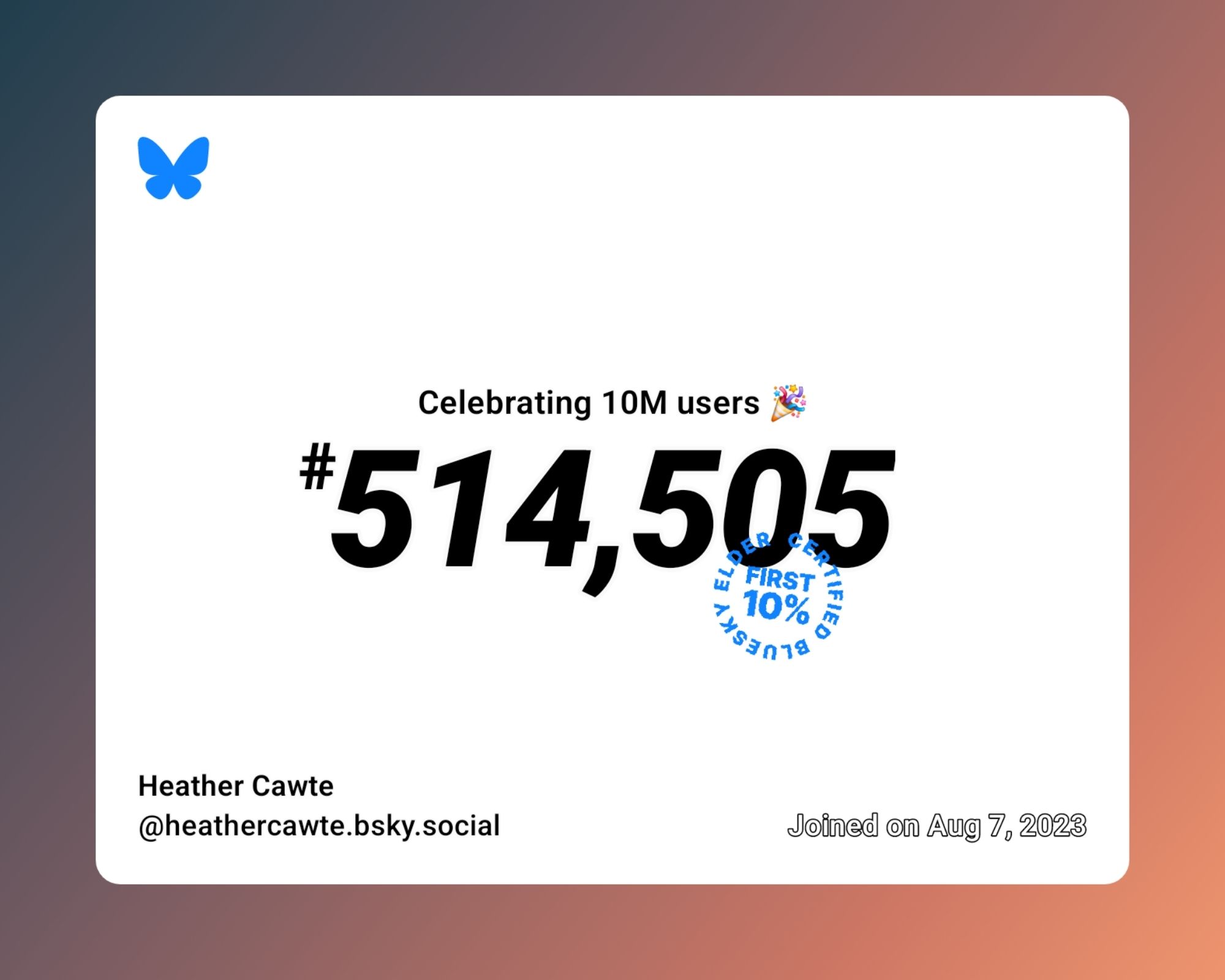 A virtual certificate with text "Celebrating 10M users on Bluesky, #514,505, Heather Cawte ‪@heathercawte.bsky.social‬, joined on Aug 7, 2023"