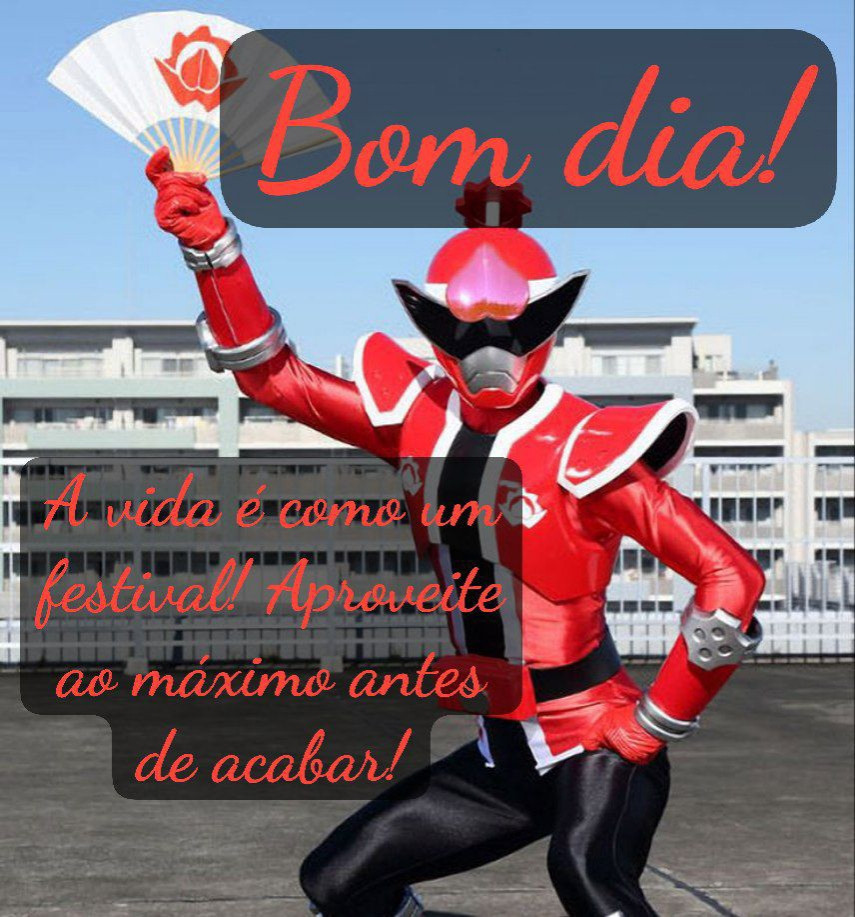 A vida é como um festival! Aproveite ao máximo antes de acabar! Bom dia!