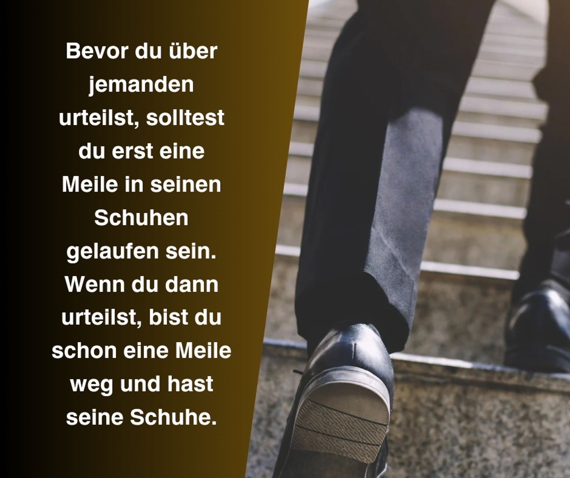 Bild Schuhe im Laufen. Text: Bevor du über jemanden urteilst, solltest du erst eine Meile in seinen Schuhen gelaufen sein. Wenn du dann urteilst, bist du schon eine Meile weg und hast seine Schuhe.