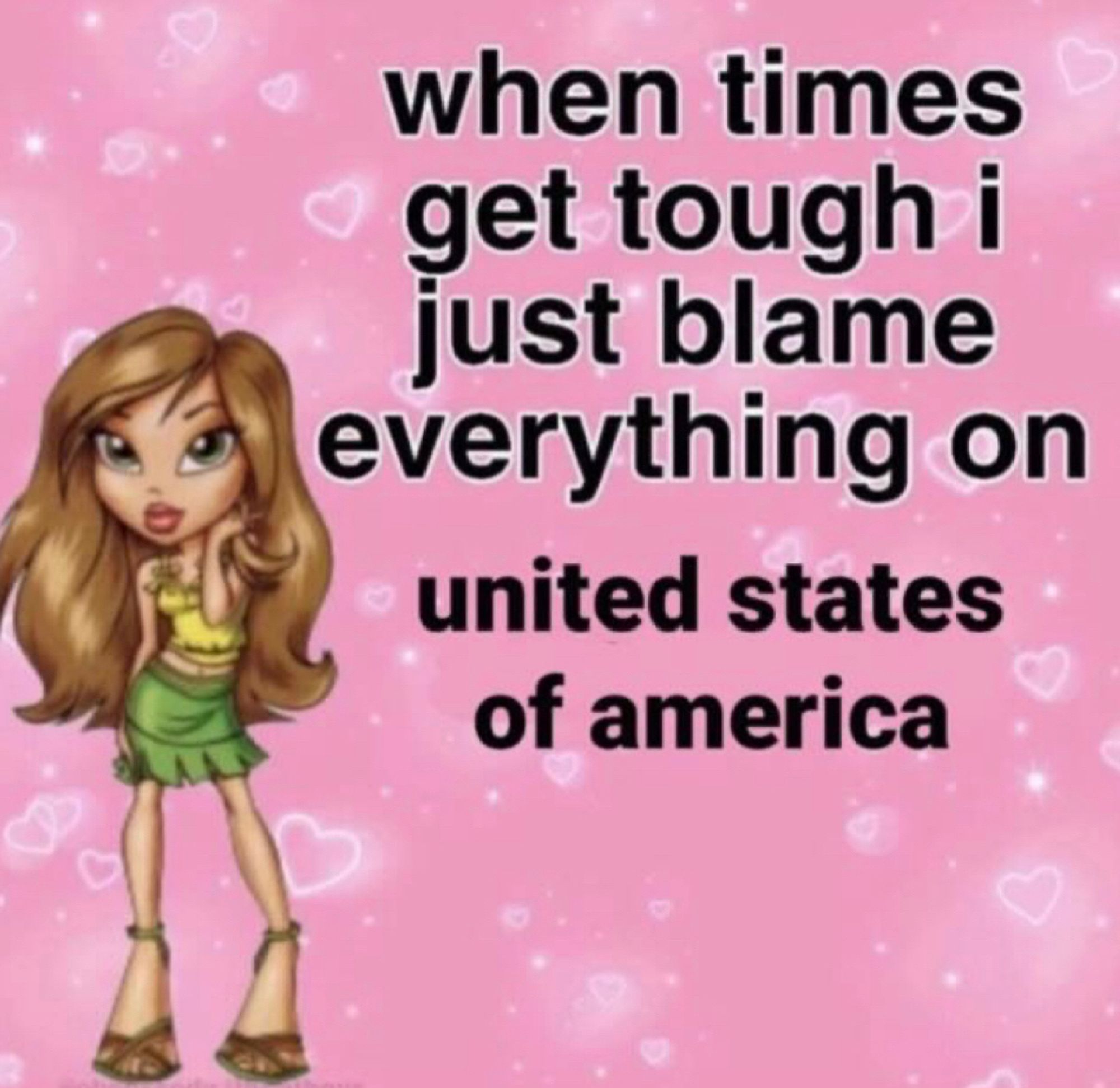 bratz doll with caption:
When things get tough i just blame everything on 
United States of america