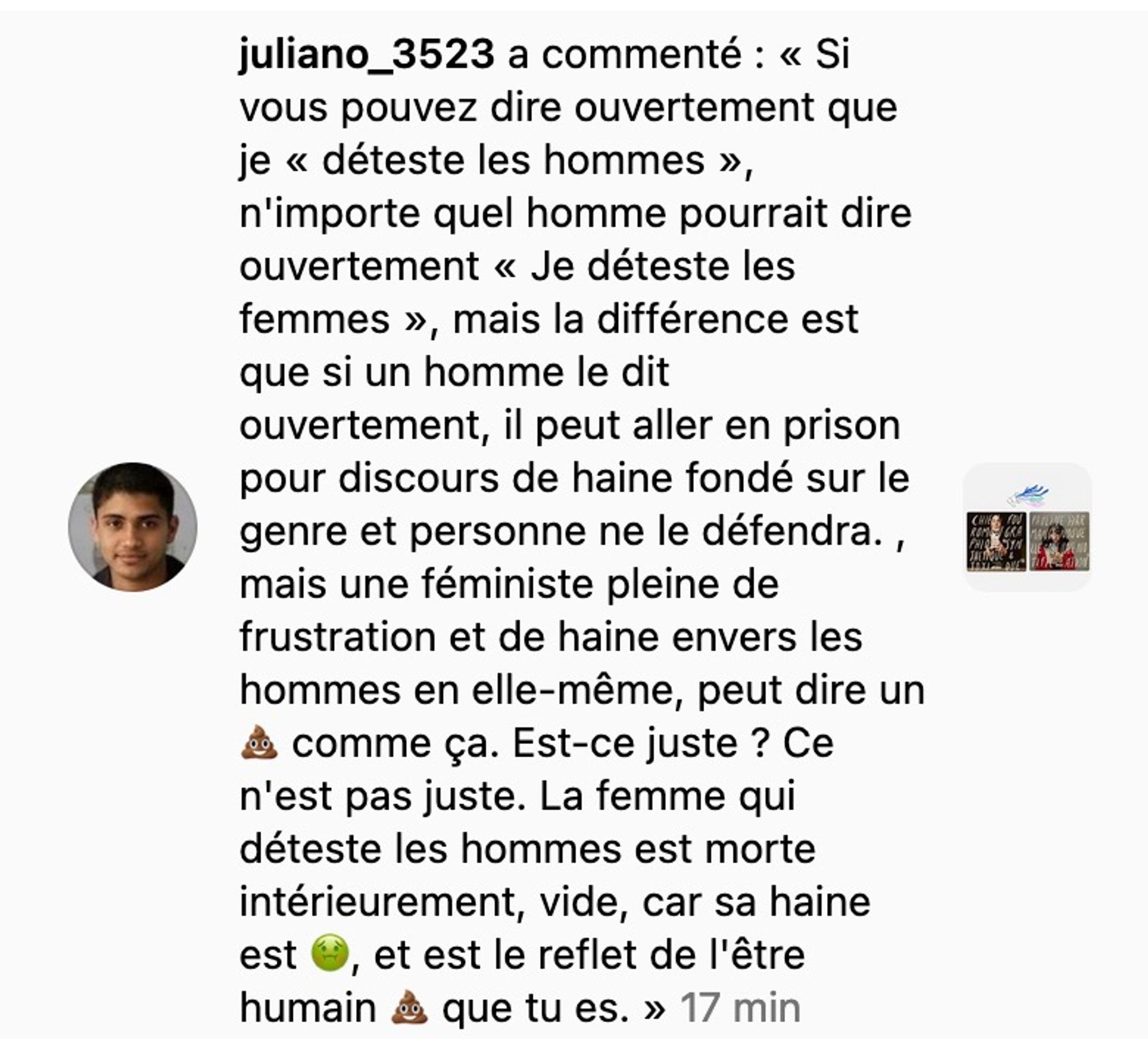 Capture d'écran d'Instagram.
juliano_3523 a commenté : « Si vous pouvez dire ouvertement que je « déteste les hommes », n'importe quel homme pourrait dire ouvertement « Je déteste les femmes », mais la différence est que si un homme le dit ouvertement, il peut aller en prison pour discours de haine fondé sur le genre et personne ne le défendra. , mais une féministe pleine de frustration et de haine envers les hommes en elle-même, peut dire un og comme ça. Est-ce juste ? Ce n'est pas juste. La femme qui déteste les hommes est morte intérieurement, vide, car sa haine
est
, et est le reflet de l'être humain es que tu es. » 17 min